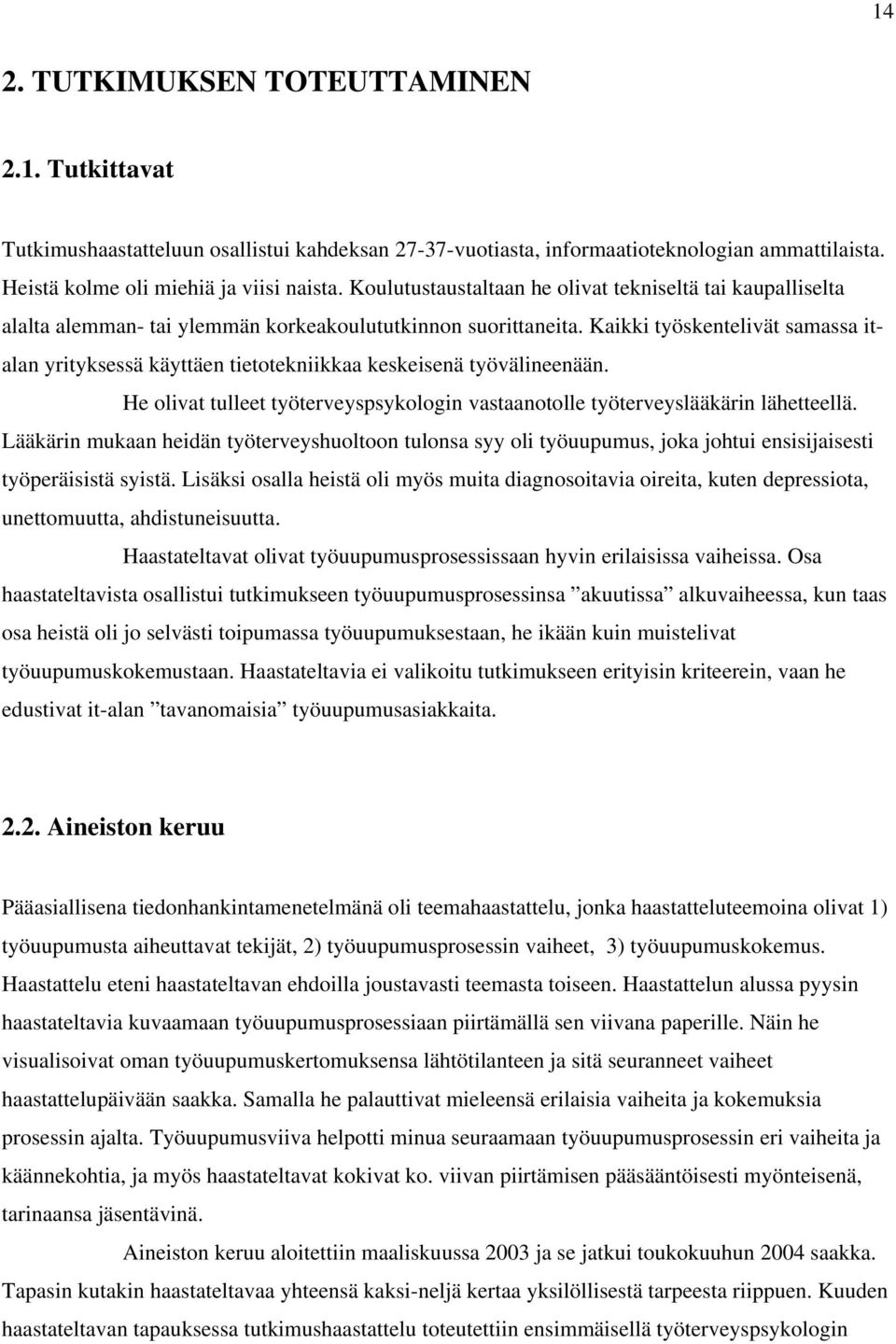 Kaikki työskentelivät samassa italan yrityksessä käyttäen tietotekniikkaa keskeisenä työvälineenään. He olivat tulleet työterveyspsykologin vastaanotolle työterveyslääkärin lähetteellä.