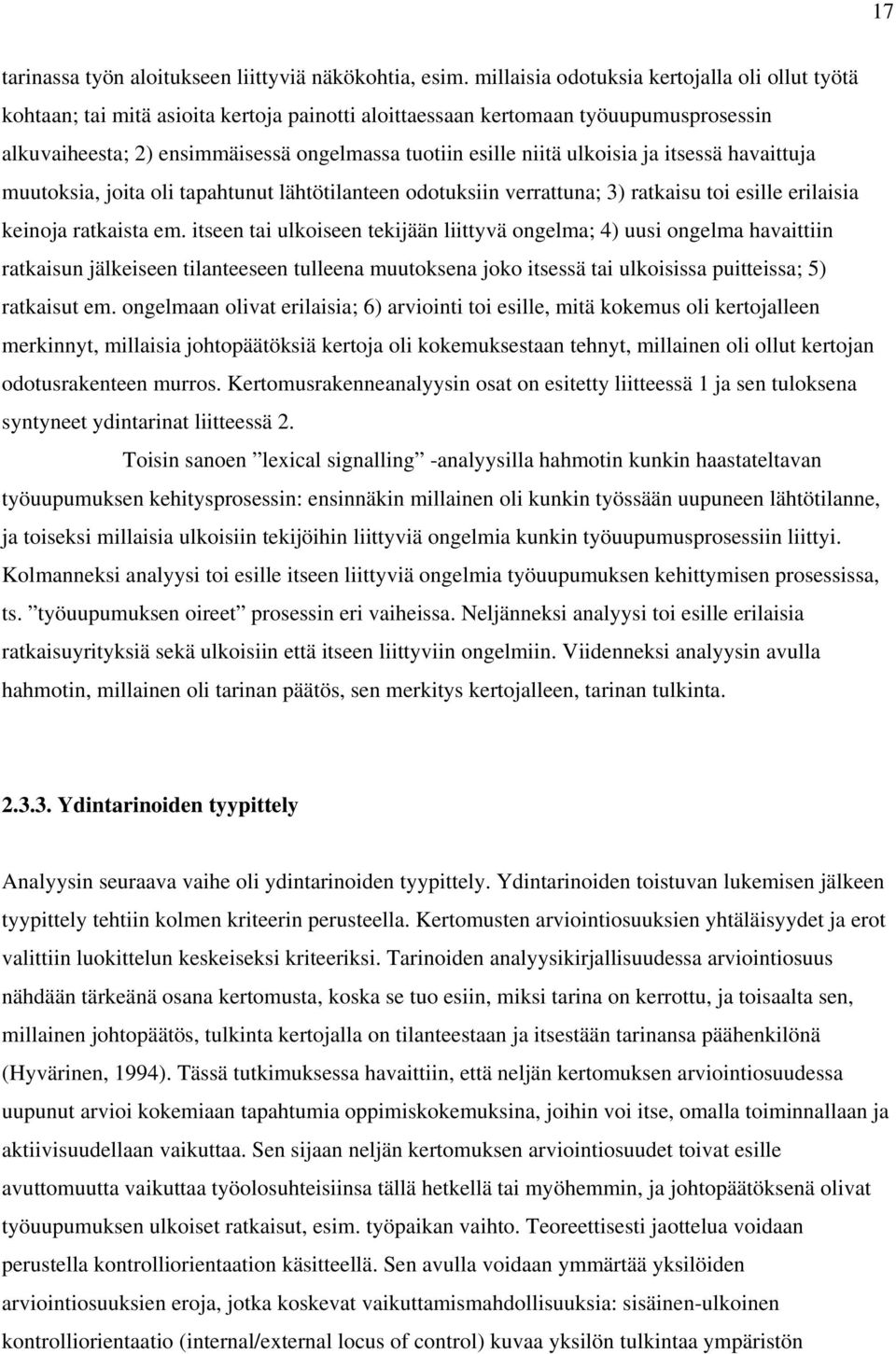 ulkoisia ja itsessä havaittuja muutoksia, joita oli tapahtunut lähtötilanteen odotuksiin verrattuna; 3) ratkaisu toi esille erilaisia keinoja ratkaista em.