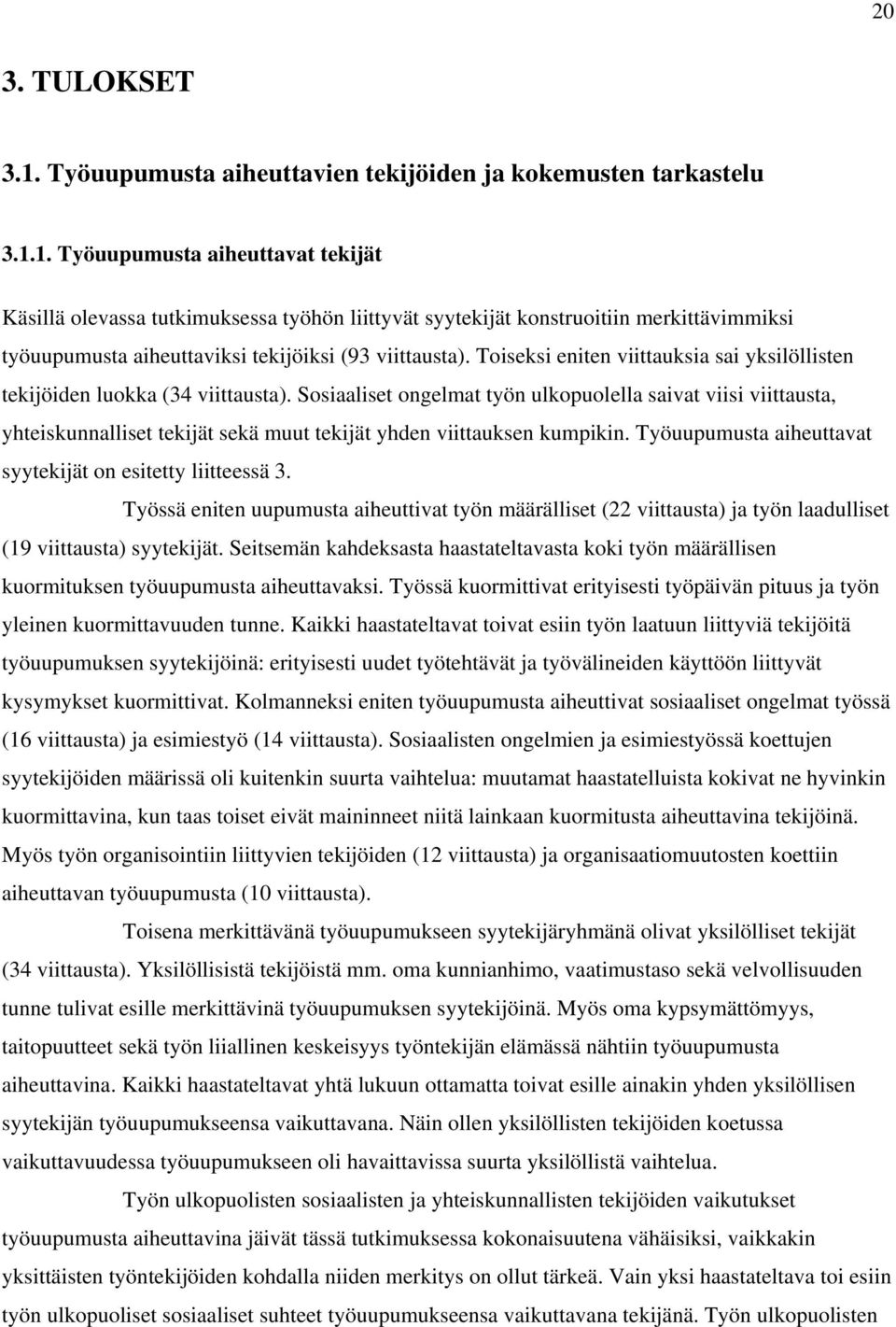 Sosiaaliset ongelmat työn ulkopuolella saivat viisi viittausta, yhteiskunnalliset tekijät sekä muut tekijät yhden viittauksen kumpikin. Työuupumusta aiheuttavat syytekijät on esitetty liitteessä 3.