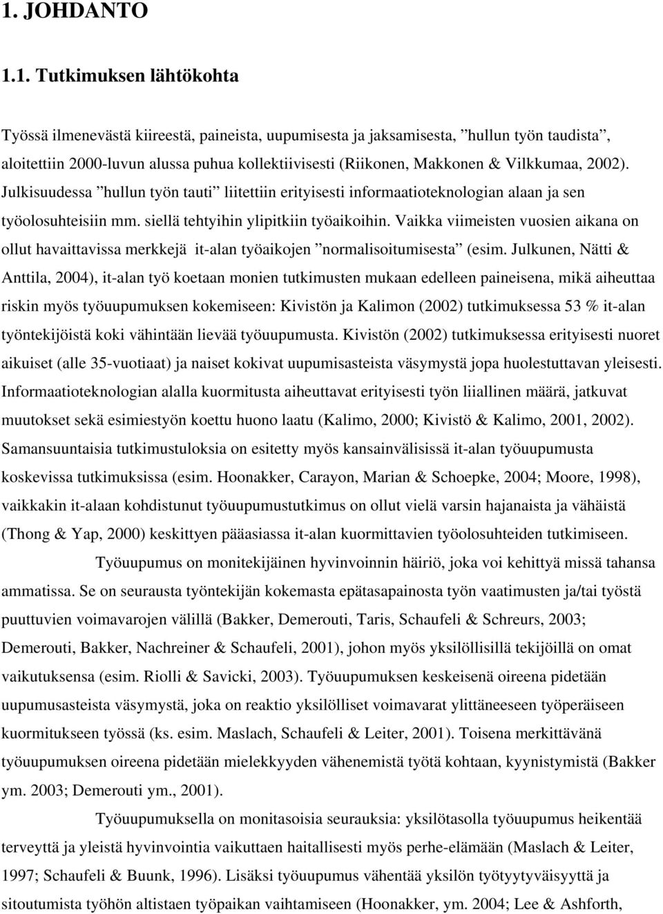Vaikka viimeisten vuosien aikana on ollut havaittavissa merkkejä it-alan työaikojen normalisoitumisesta (esim.