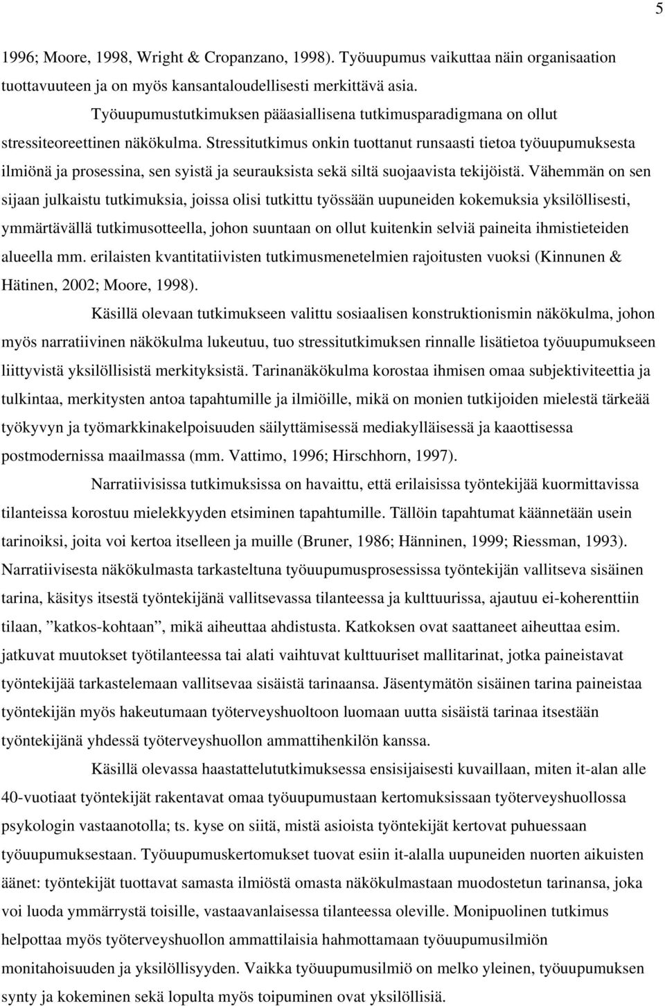 Stressitutkimus onkin tuottanut runsaasti tietoa työuupumuksesta ilmiönä ja prosessina, sen syistä ja seurauksista sekä siltä suojaavista tekijöistä.