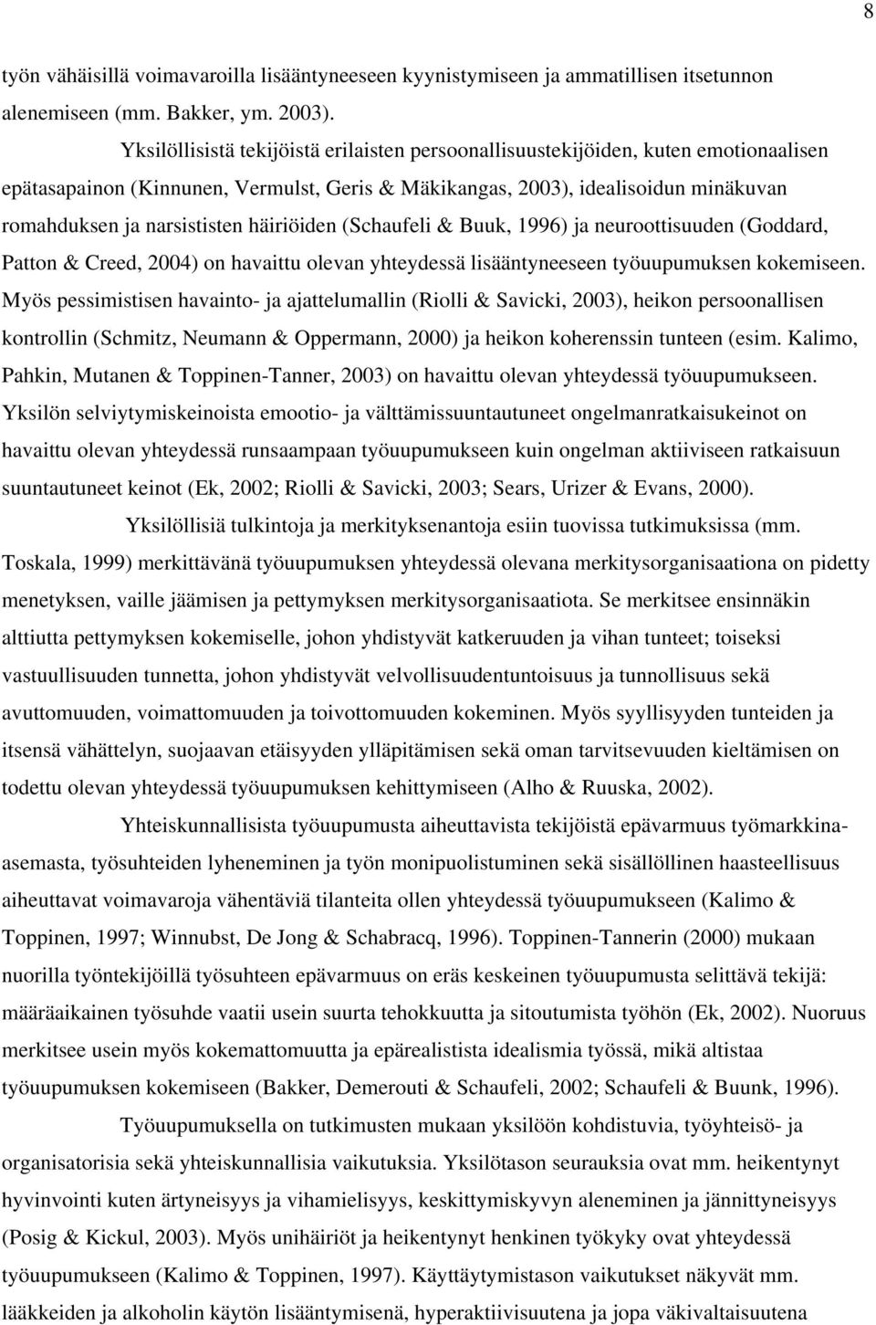 häiriöiden (Schaufeli & Buuk, 1996) ja neuroottisuuden (Goddard, Patton & Creed, 2004) on havaittu olevan yhteydessä lisääntyneeseen työuupumuksen kokemiseen.