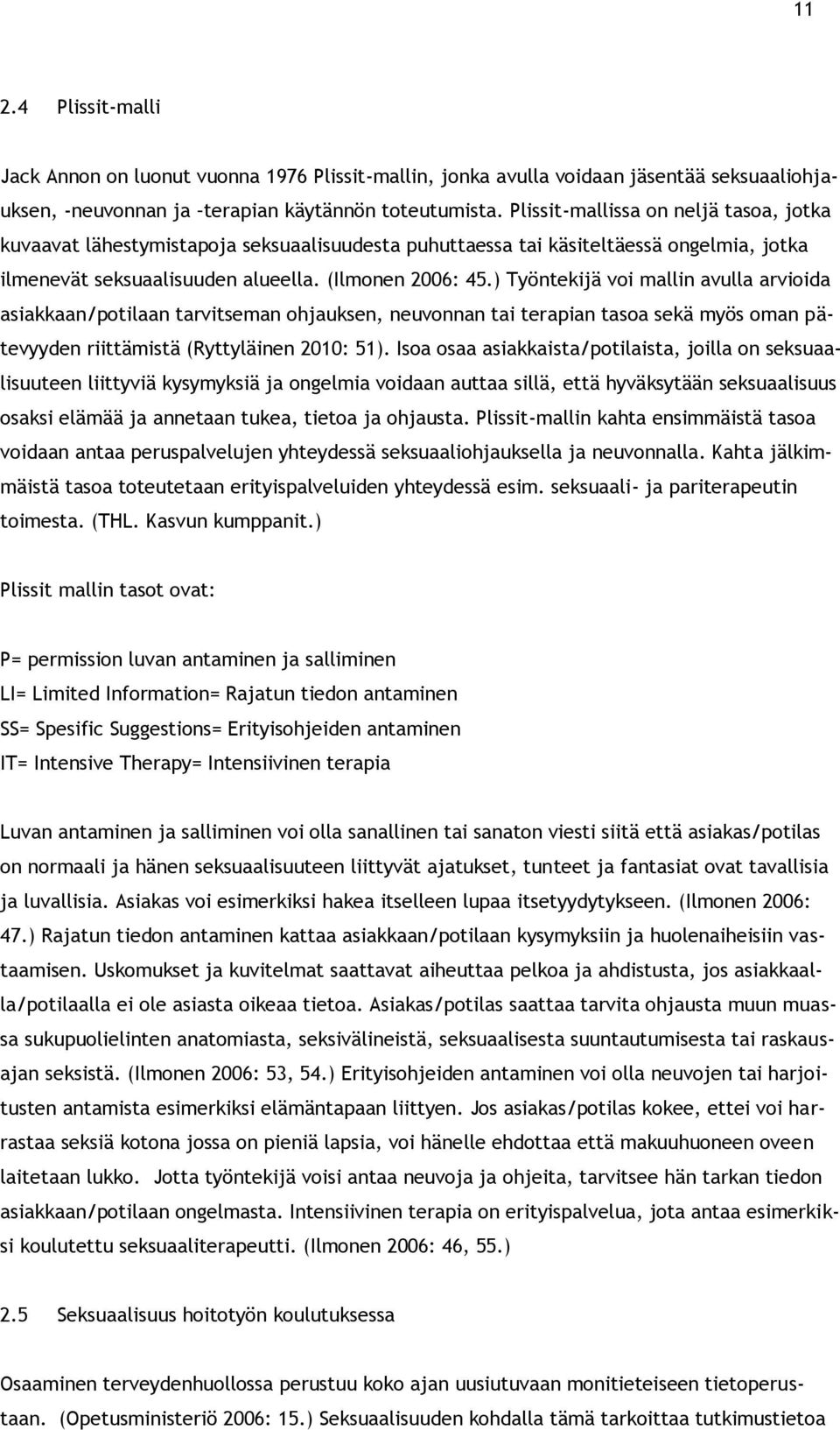 ) Työntekijä voi mallin avulla arvioida asiakkaan/potilaan tarvitseman ohjauksen, neuvonnan tai terapian tasoa sekä myös oman pätevyyden riittämistä (Ryttyläinen 2010: 51).