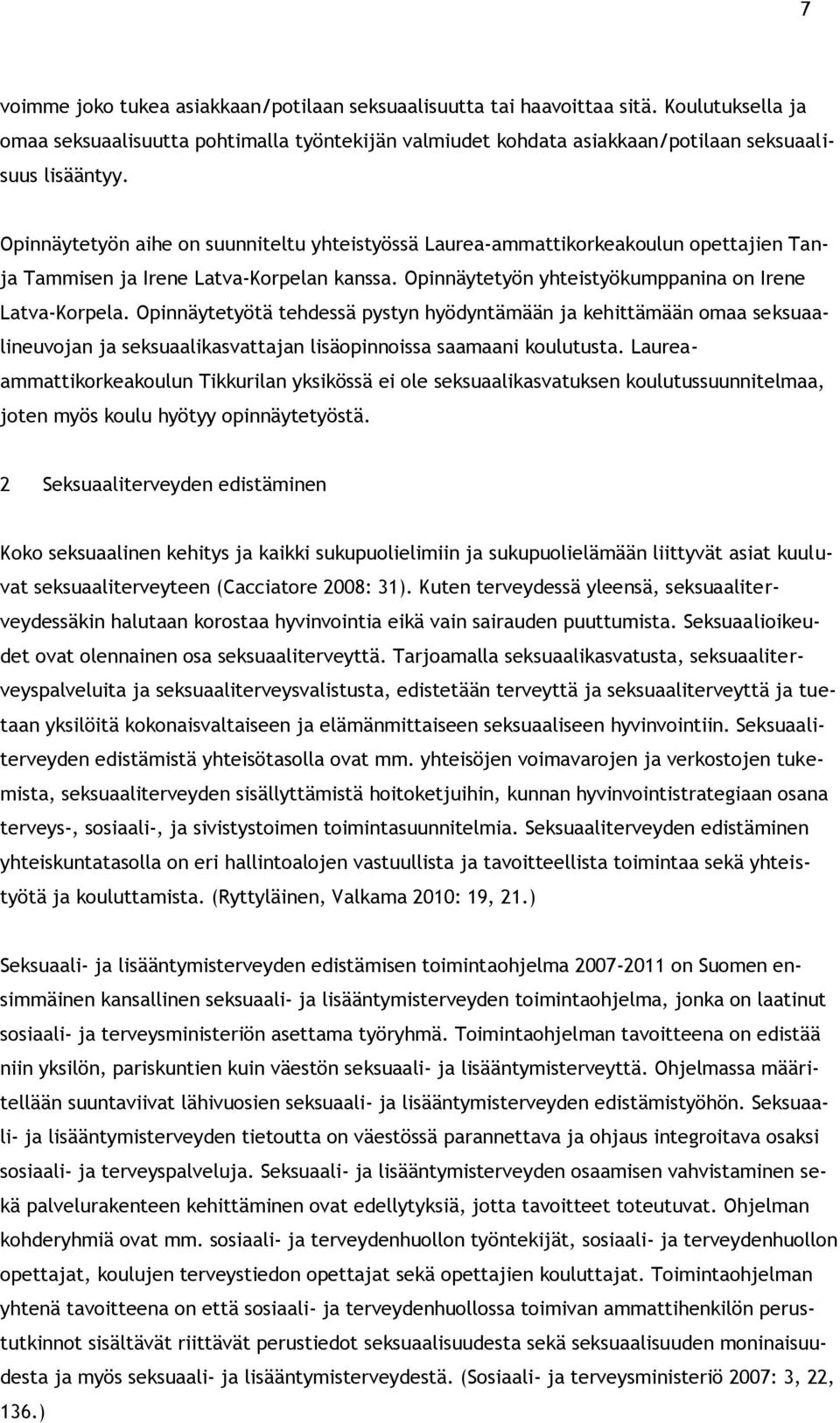 Opinnäytetyötä tehdessä pystyn hyödyntämään ja kehittämään omaa seksuaalineuvojan ja seksuaalikasvattajan lisäopinnoissa saamaani koulutusta.