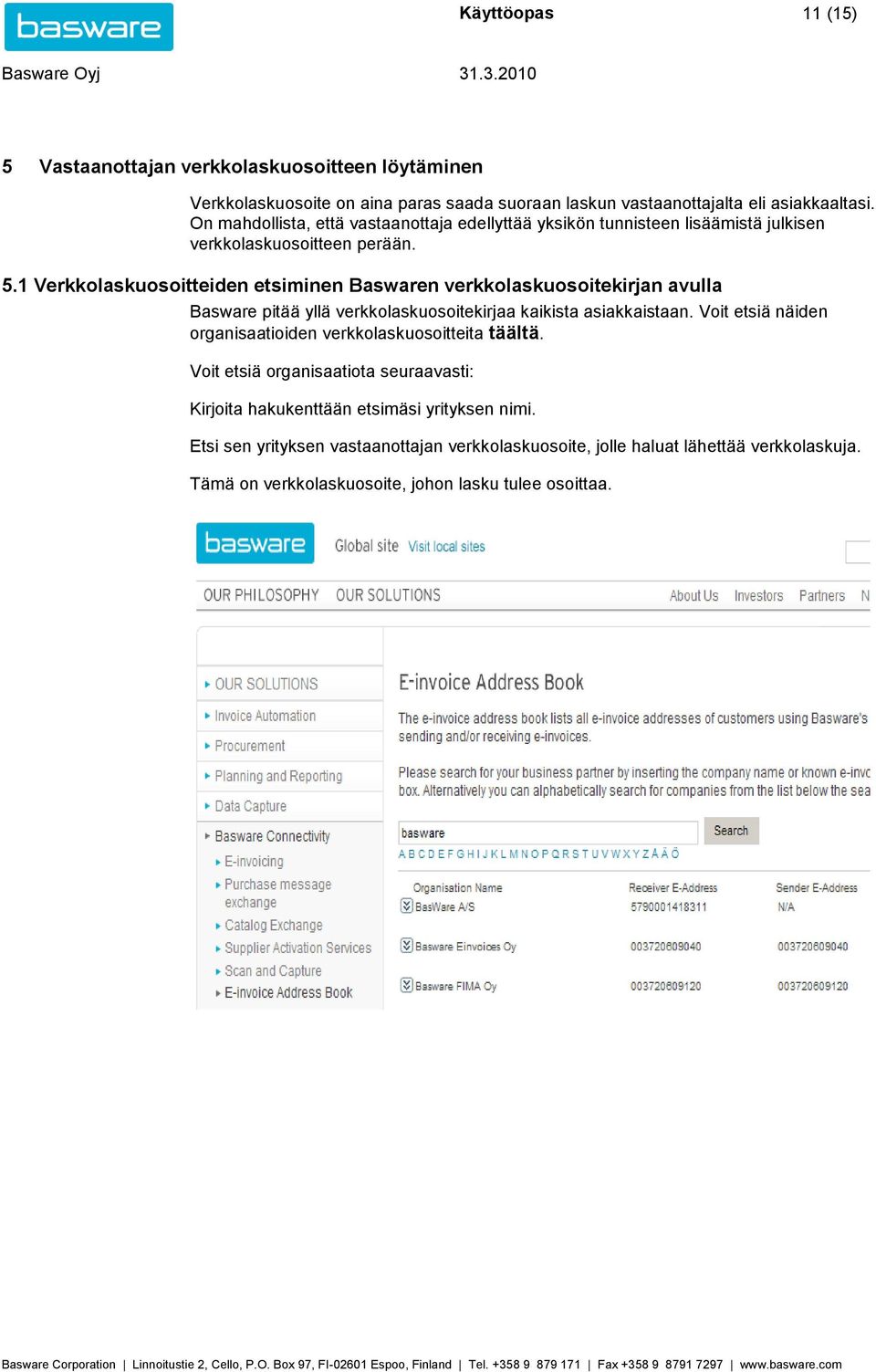 1 Verkkolaskuosoitteiden etsiminen Baswaren verkkolaskuosoitekirjan avulla Basware pitää yllä verkkolaskuosoitekirjaa kaikista asiakkaistaan.