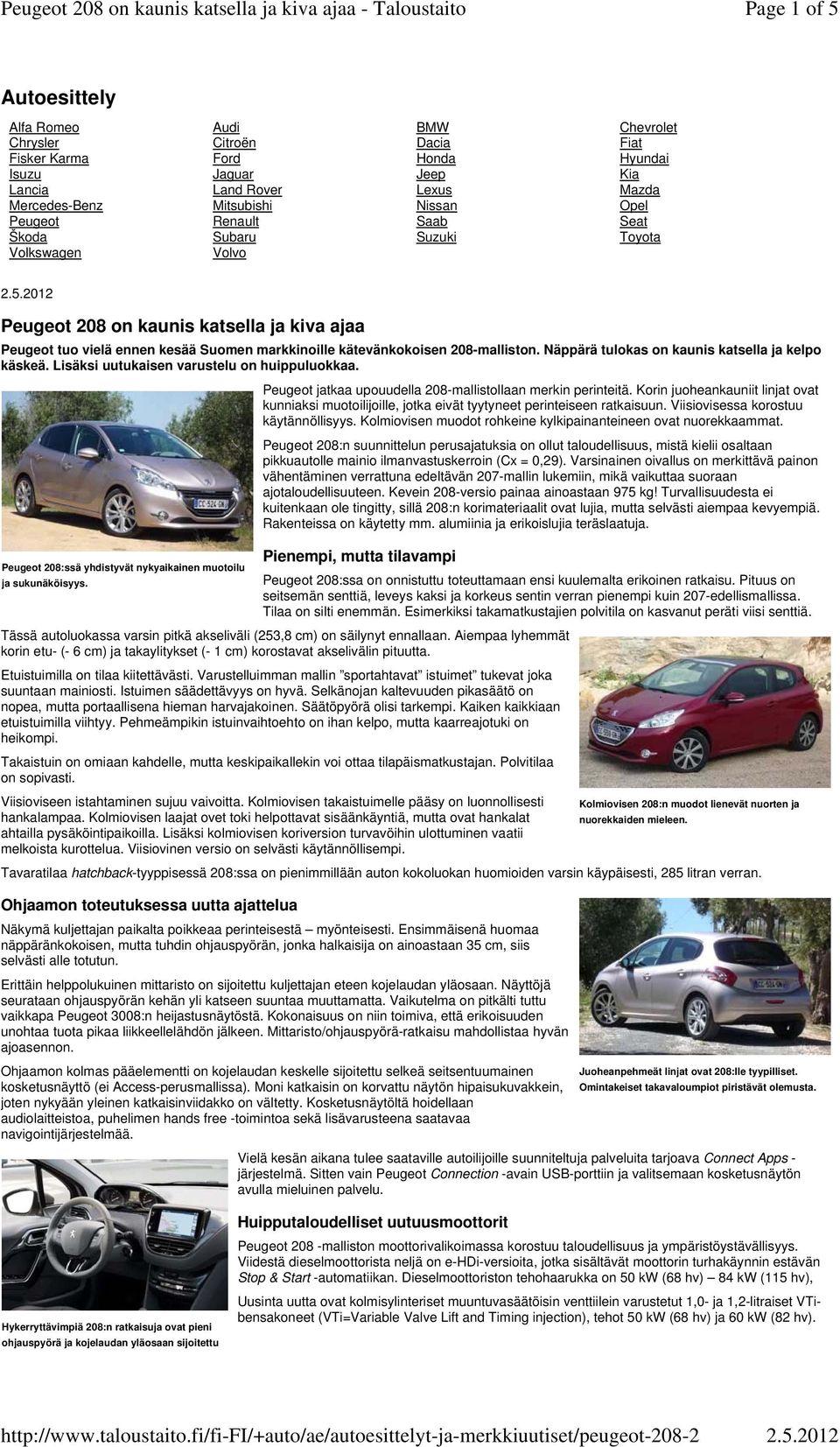 Lancia Land Rover Lexus Mazda MercedesBenz Mitsubishi Nissan Opel Peugeot Renault Saab Seat Škoda Subaru Suzuki Toyota Volkswagen Volvo Peugeot 208 on kaunis katsella ja kiva ajaa Peugeot tuo vielä