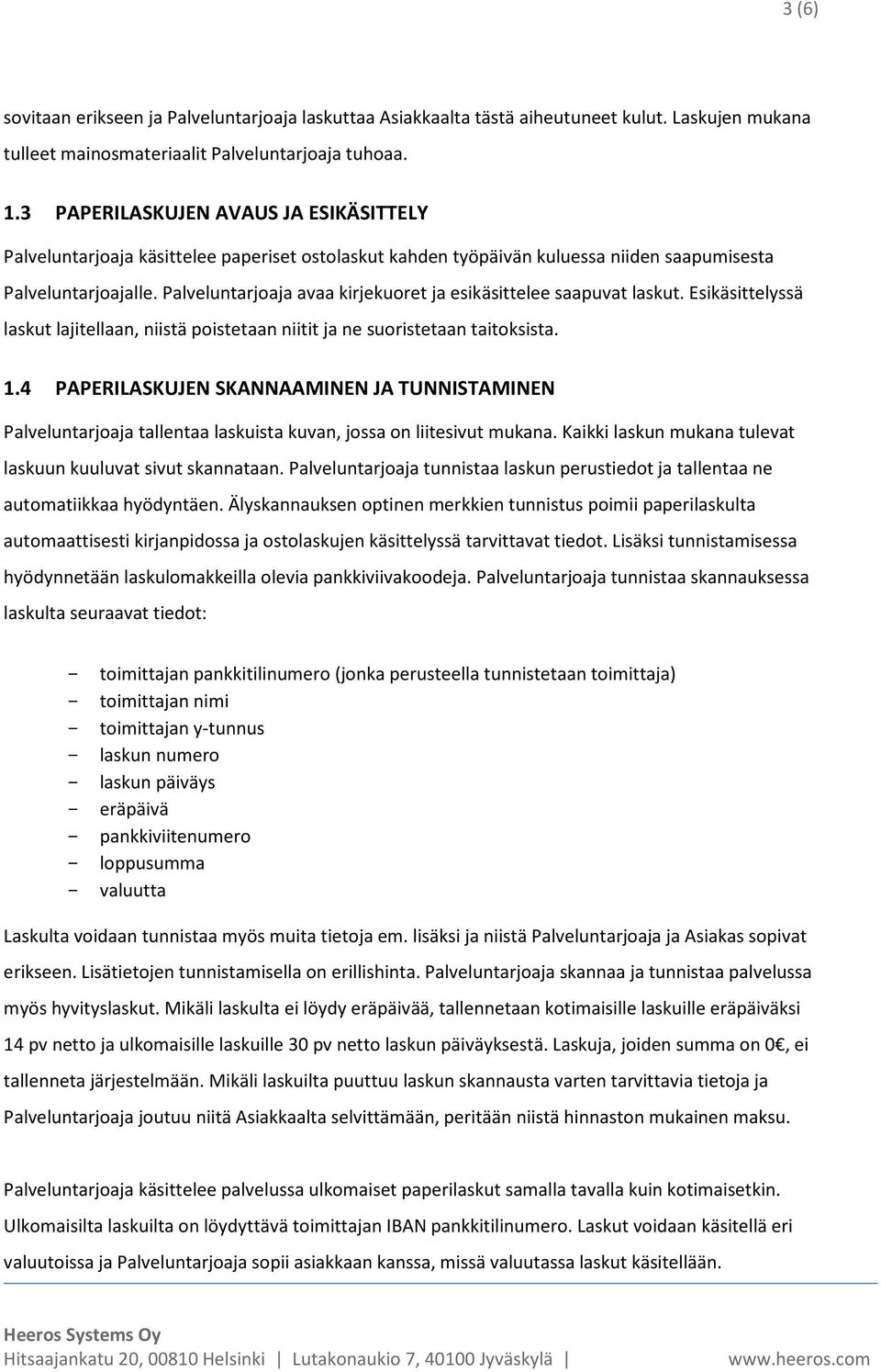 Palveluntarjoaja avaa kirjekuoret ja esikäsittelee saapuvat laskut. Esikäsittelyssä laskut lajitellaan, niistä poistetaan niitit ja ne suoristetaan taitoksista. 1.