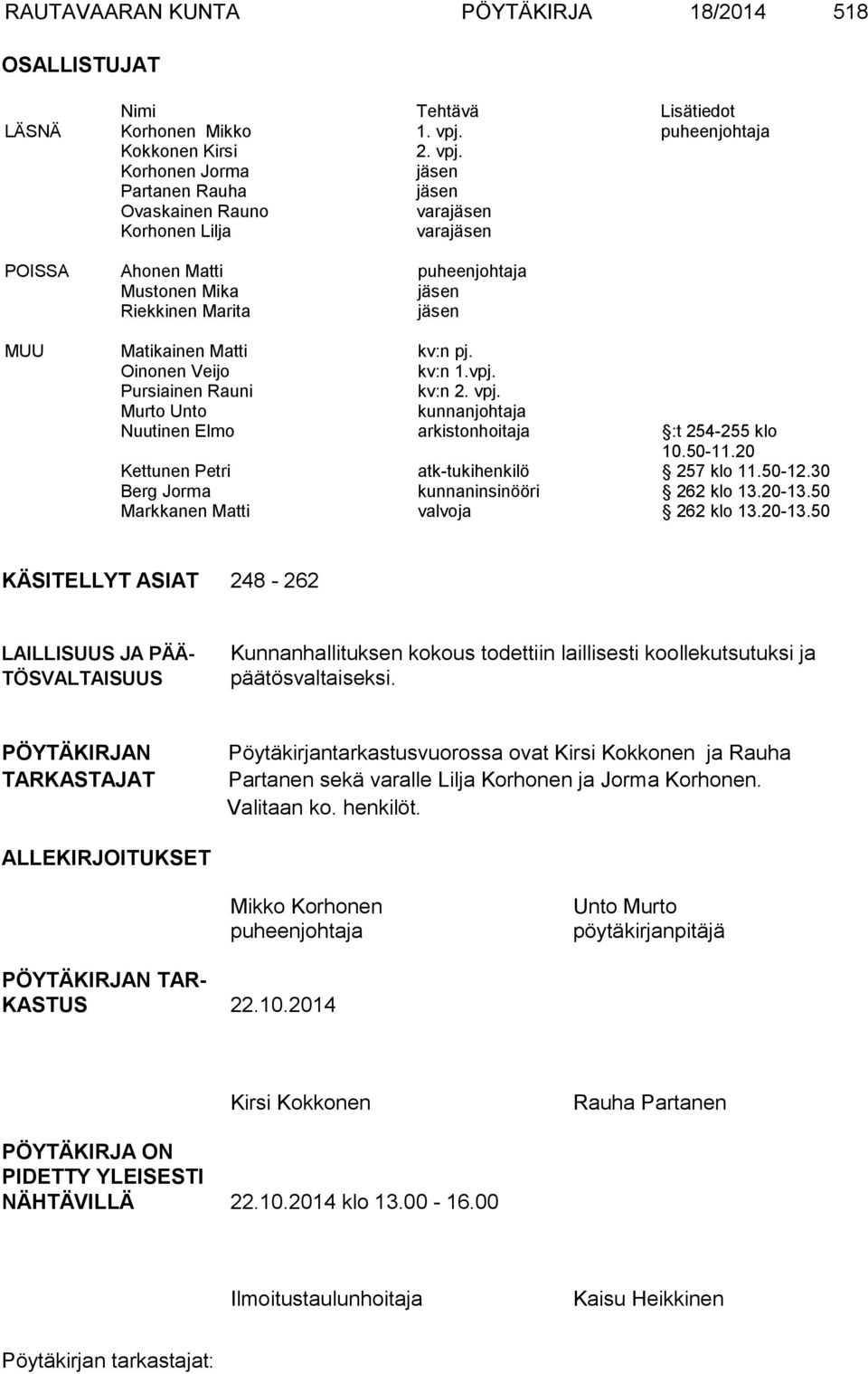 Korhonen Jorma jäsen Partanen Rauha jäsen Ovaskainen Rauno varajäsen Korhonen Lilja varajäsen POISSA Ahonen Matti puheenjohtaja Mustonen Mika jäsen Riekkinen Marita jäsen MUU Matikainen Matti kv:n pj.