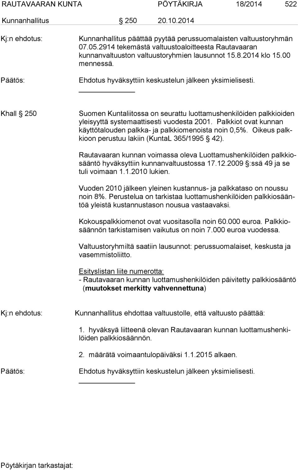 Khall 250 Suomen Kuntaliitossa on seurattu luottamushenkilöiden palkkioiden yleisyyttä systemaattisesti vuodesta 2001. Palkkiot ovat kunnan käyttötalouden palkka- ja palkkiomenoista noin 0,5%.