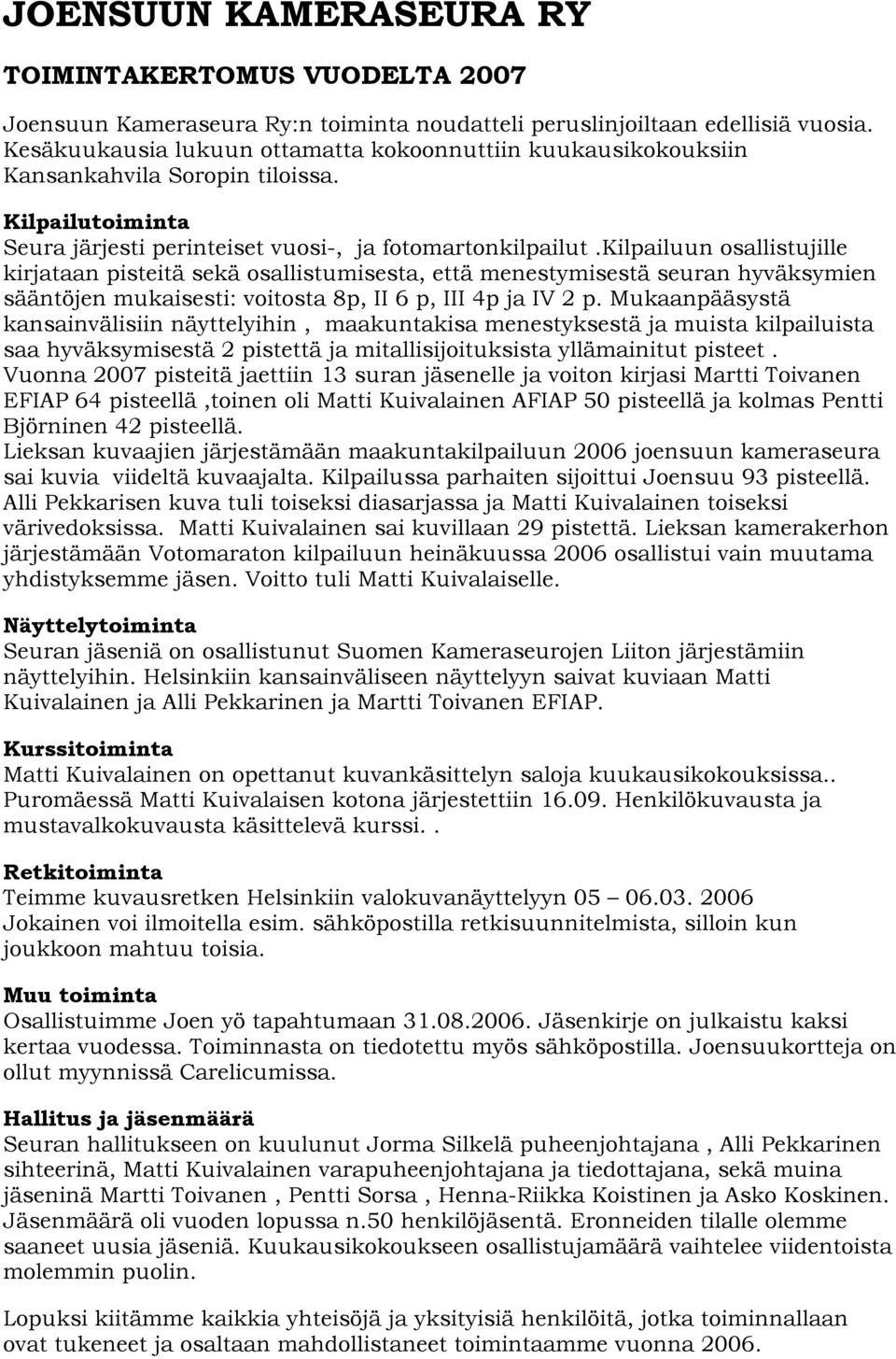 Mukaanpääsystä kansainvälisiin näyttelyihin, maakuntakisa menestyksestä ja muista kilpailuista saa hyväksymisestä 2 pistettä ja mitallisijoituksista yllämainitut pisteet.