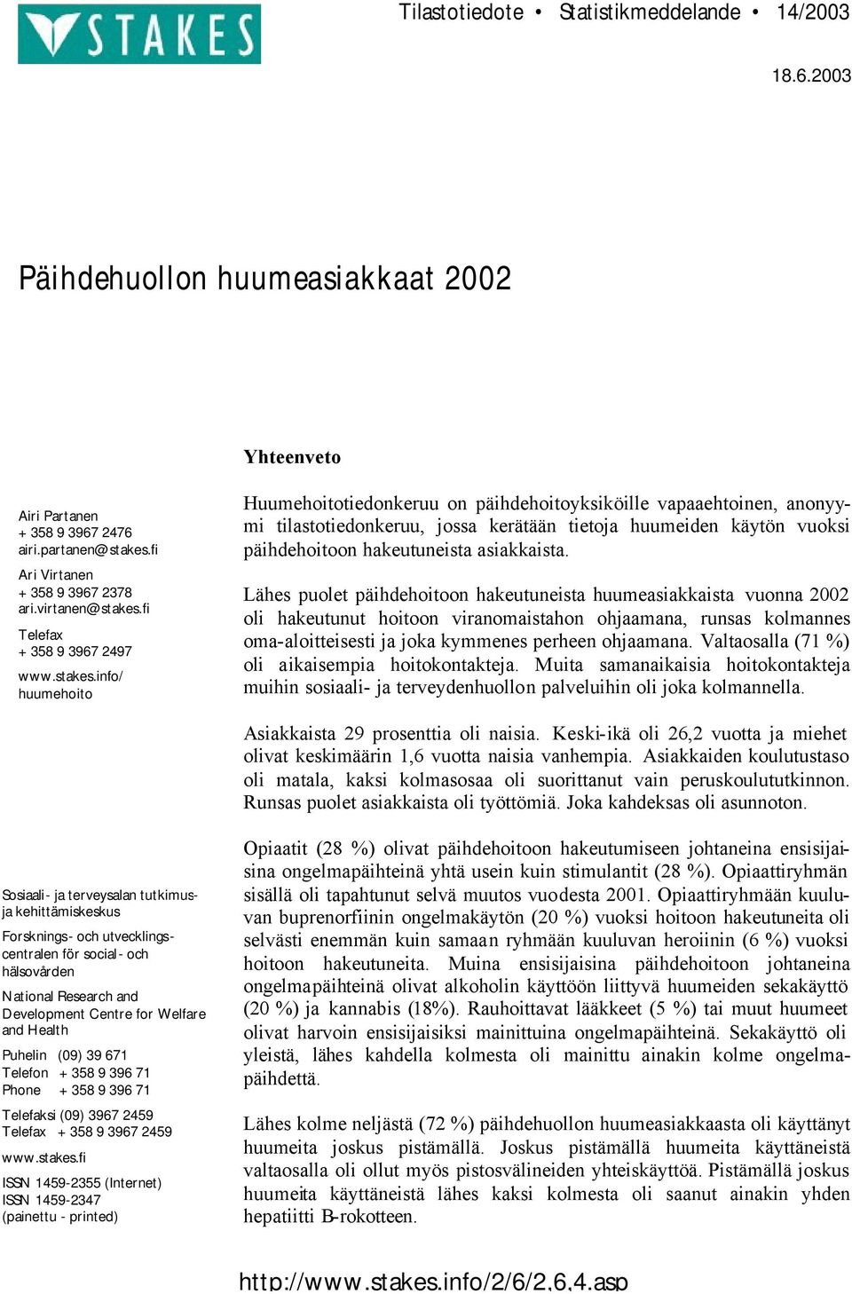 info/ huumehoito Huumehoitotiedonkeruu on päihdehoitoyksiköille vapaaehtoinen, anonyymi tilastotiedonkeruu, jossa kerätään tietoja huumeiden käytön vuoksi päihdehoitoon hakeutuneista asiakkaista.