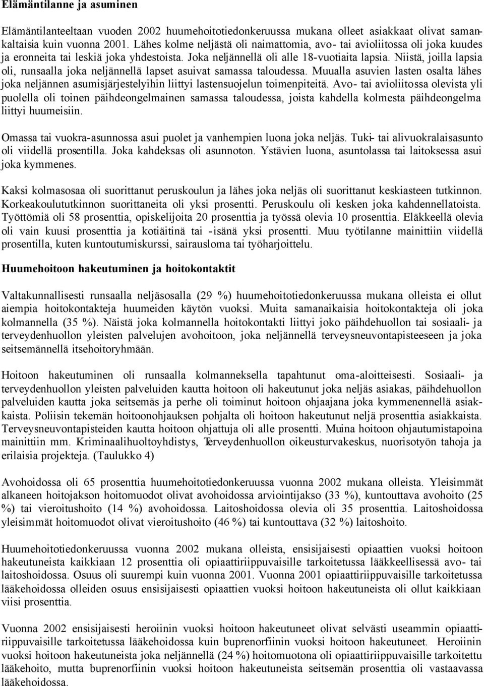 Niistä, joilla lapsia oli, runsaalla joka neljännellä lapset asuivat samassa taloudessa. Muualla asuvien lasten osalta lähes joka neljännen asumisjärjestelyihin liittyi lastensuojelun toimenpiteitä.