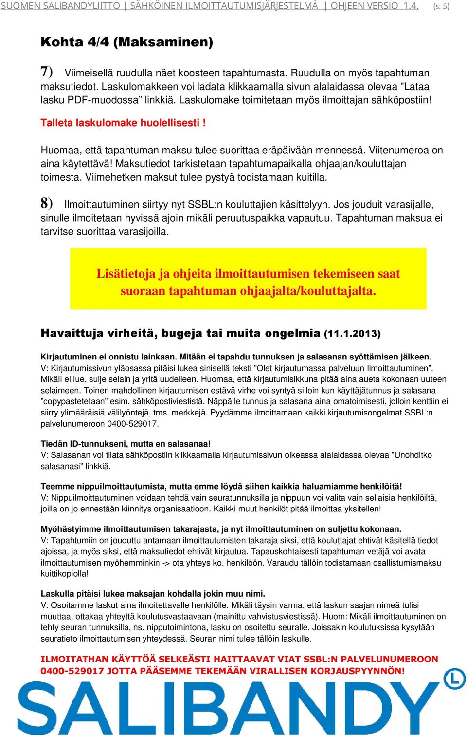 Huomaa, että tapahtuman maksu tulee suorittaa eräpäivään mennessä. Viitenumeroa on aina käytettävä! Maksutiedot tarkistetaan tapahtumapaikalla ohjaajan/kouluttajan toimesta.