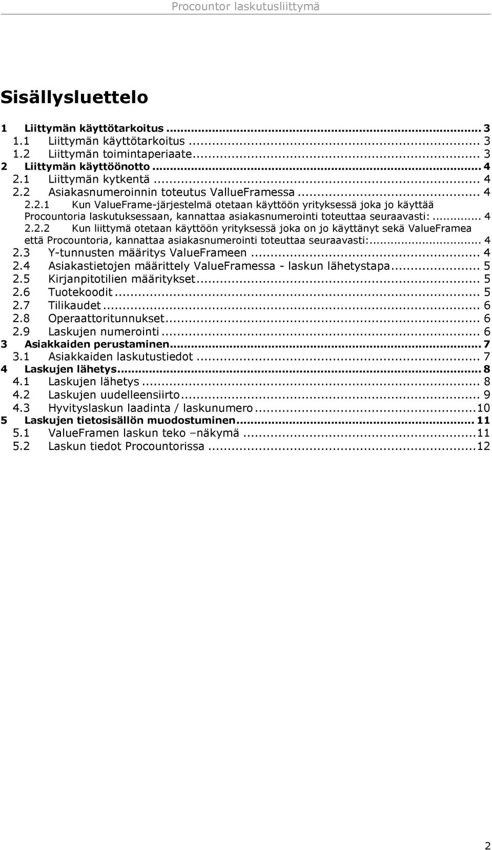 .. 4 2.3 Y-tunnusten määritys ValueFrameen... 4 2.4 Asiakastietojen määrittely ValueFramessa - laskun lähetystapa... 5 2.5 Kirjanpitotilien määritykset... 5 2.6 Tuotekoodit... 5 2.7 Tilikaudet... 6 2.