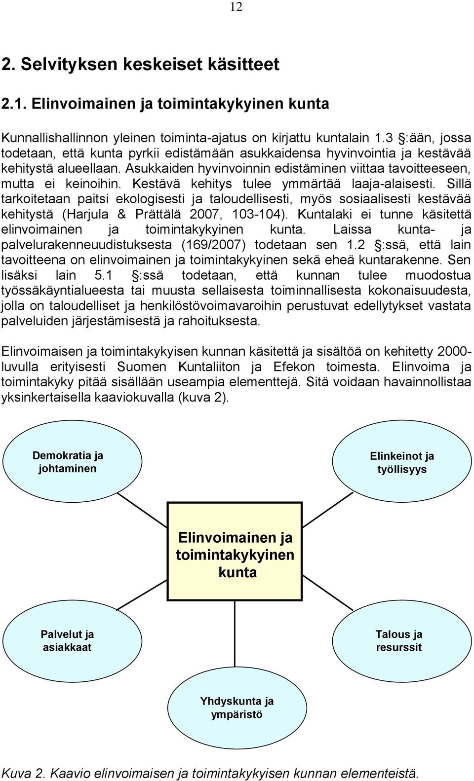 Kestävä kehitys tulee ymmärtää laaja-alaisesti. Sillä tarkoitetaan paitsi ekologisesti ja taloudellisesti, myös sosiaalisesti kestävää kehitystä (Harjula & Prättälä 2007, 103-104).