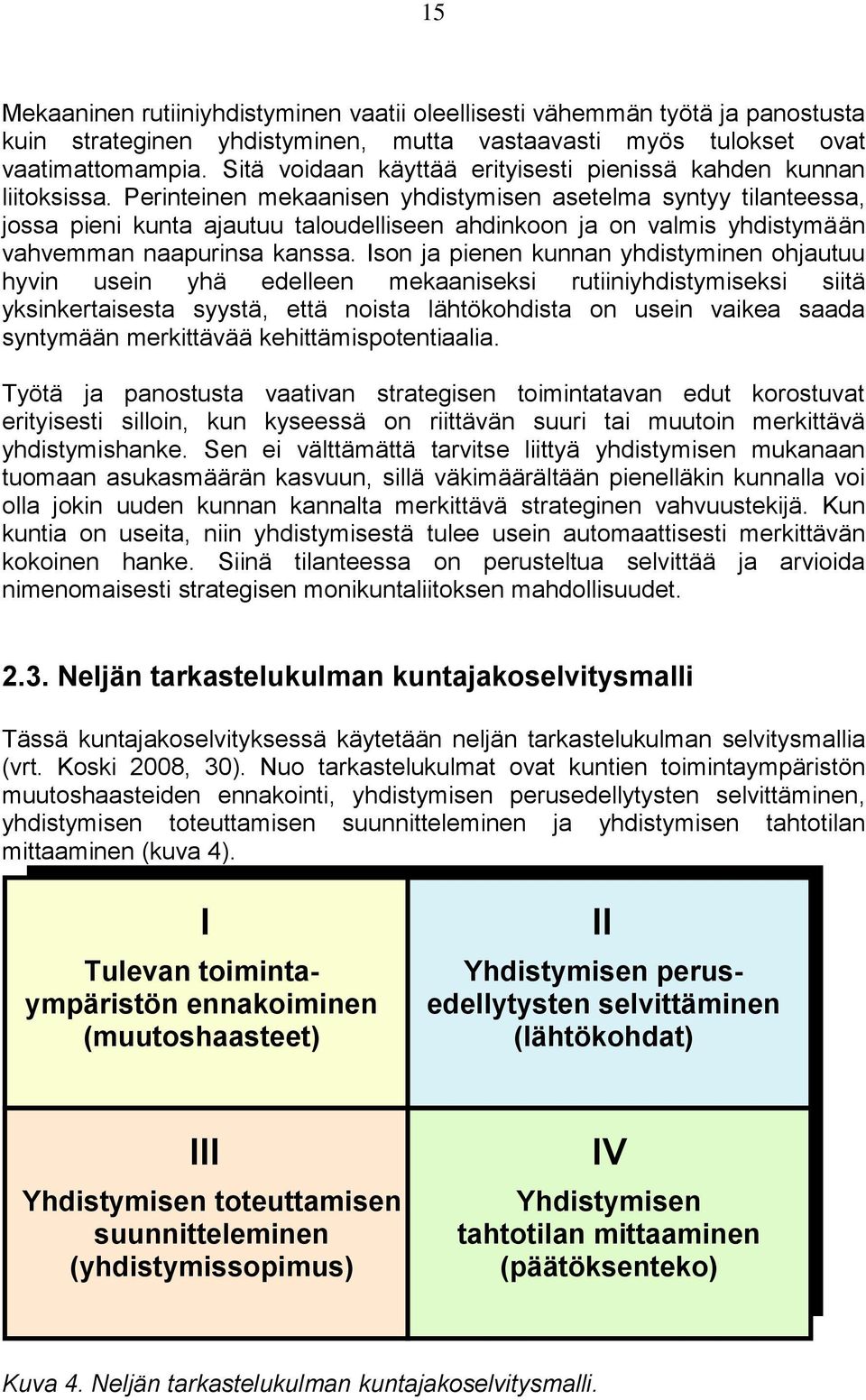 Perinteinen mekaanisen yhdistymisen asetelma syntyy tilanteessa, jossa pieni kunta ajautuu taloudelliseen ahdinkoon ja on valmis yhdistymään vahvemman naapurinsa kanssa.