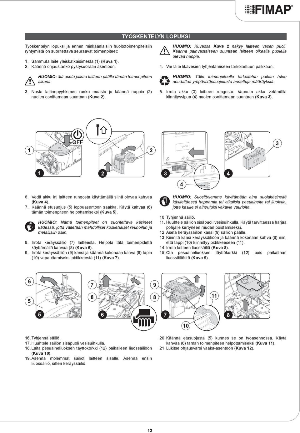 Nosta lattianpyyhkimen runko maasta ja käännä nuppia (2) nuolen osoittamaan suuntaan (Kuva 2). HUOMIO: Kuvassa Kuva 2 näkyy laitteen vasen puoli.