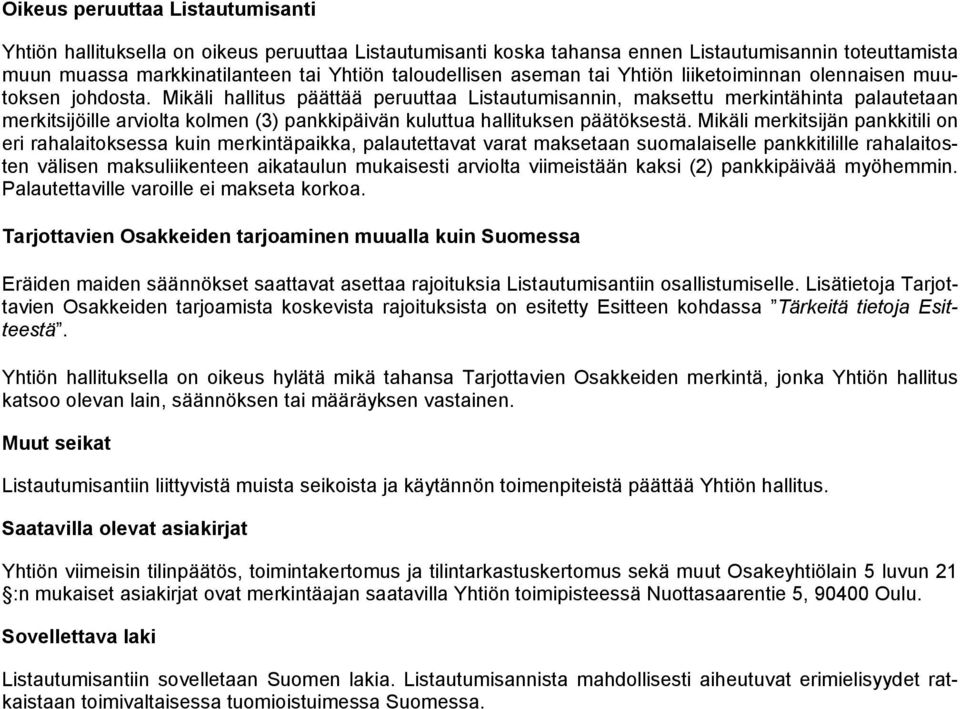 Mikäli hallitus päättää peruuttaa Listautumisannin, maksettu merkintähinta palautetaan merkitsijöille arviolta kolmen (3) pankkipäivän kuluttua hallituksen päätöksestä.