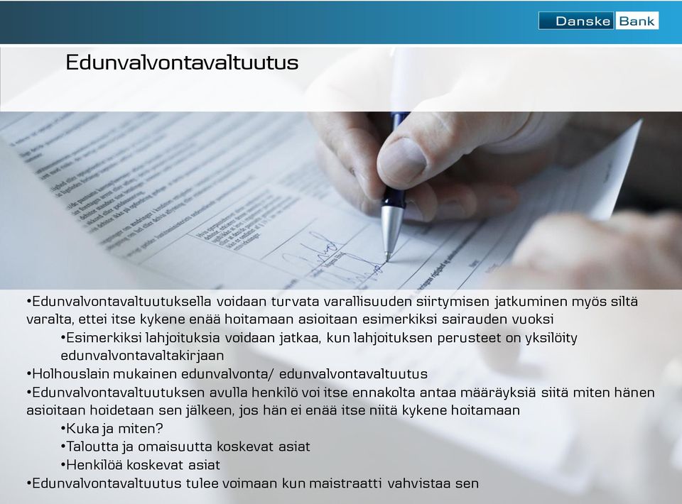 edunvalvonta/ edunvalvontavaltuutus Edunvalvontavaltuutuksen avulla henkilö voi itse ennakolta antaa määräyksiä siitä miten hänen asioitaan hoidetaan sen jälkeen, jos