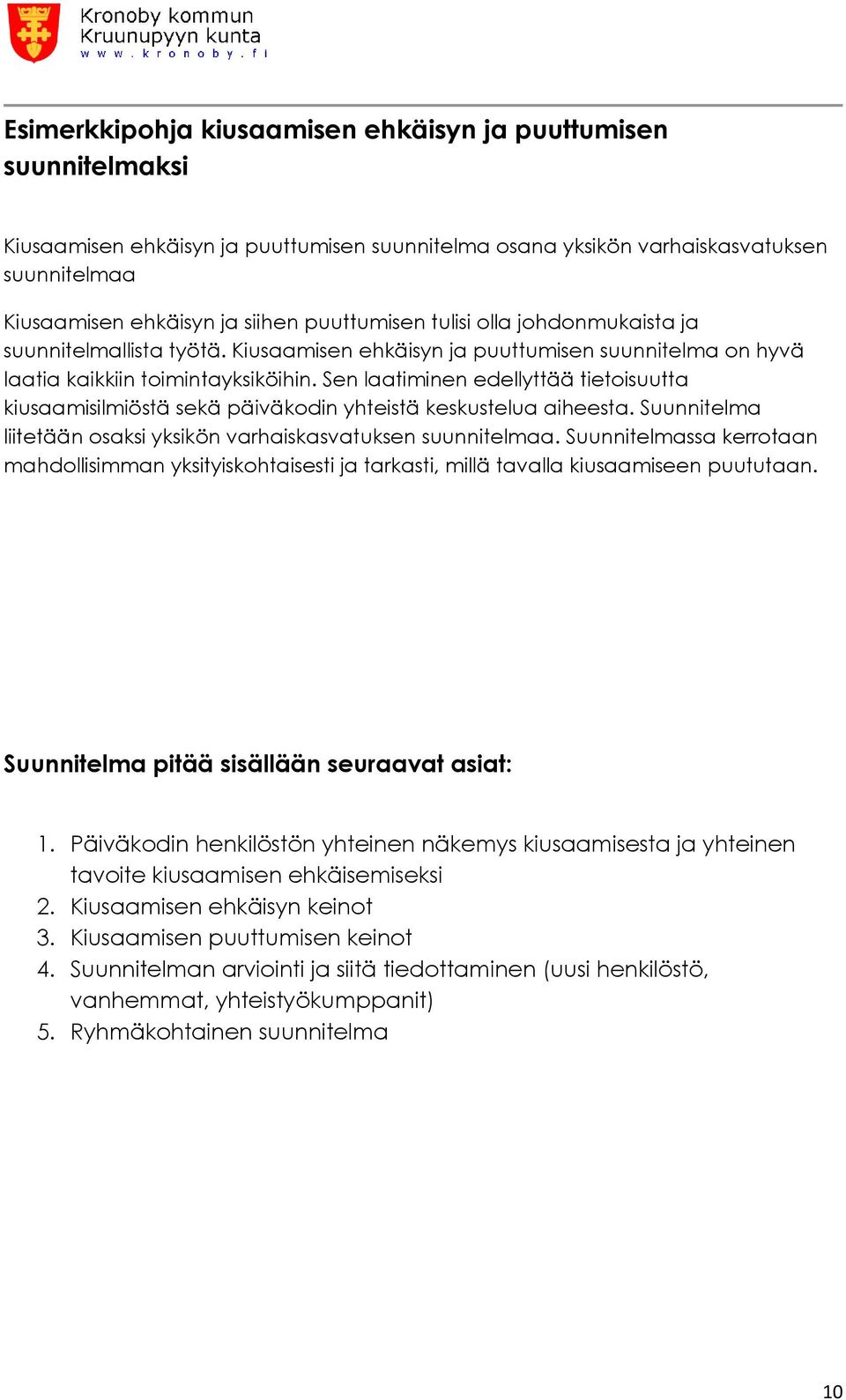 Sen laatiminen edellyttää tietoisuutta kiusaamisilmiöstä sekä päiväkodin yhteistä keskustelua aiheesta. Suunnitelma liitetään osaksi yksikön varhaiskasvatuksen suunnitelmaa.