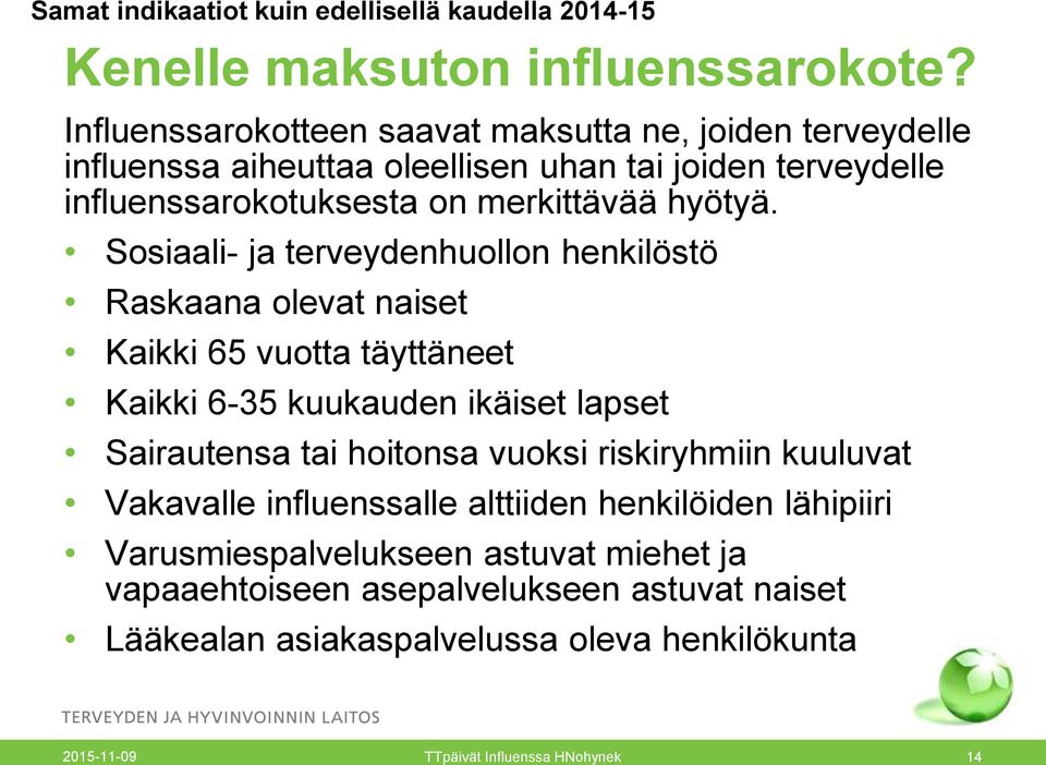 Sosiaali- ja terveydenhuollon henkilöstö Raskaana olevat naiset Kaikki 65 vuotta täyttäneet Kaikki 6-35 kuukauden ikäiset lapset Sairautensa tai hoitonsa vuoksi