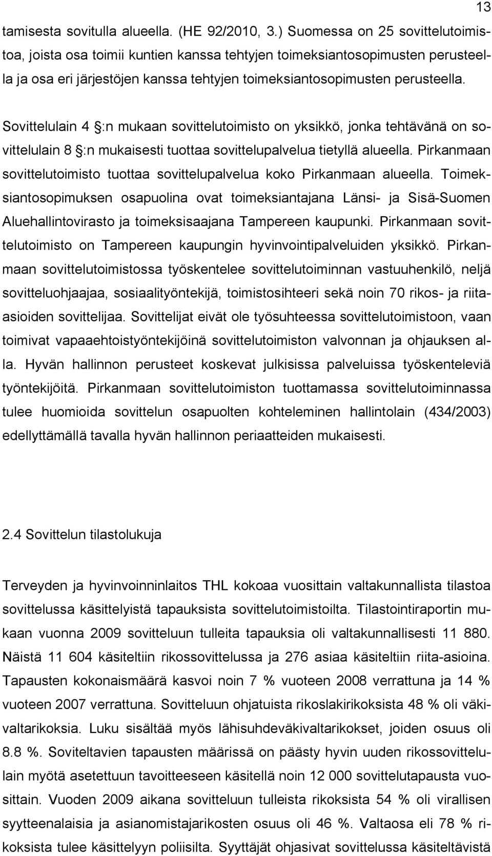 Sovittelulain 4 :n mukaan sovittelutoimisto on yksikkö, jonka tehtävänä on sovittelulain 8 :n mukaisesti tuottaa sovittelupalvelua tietyllä alueella.
