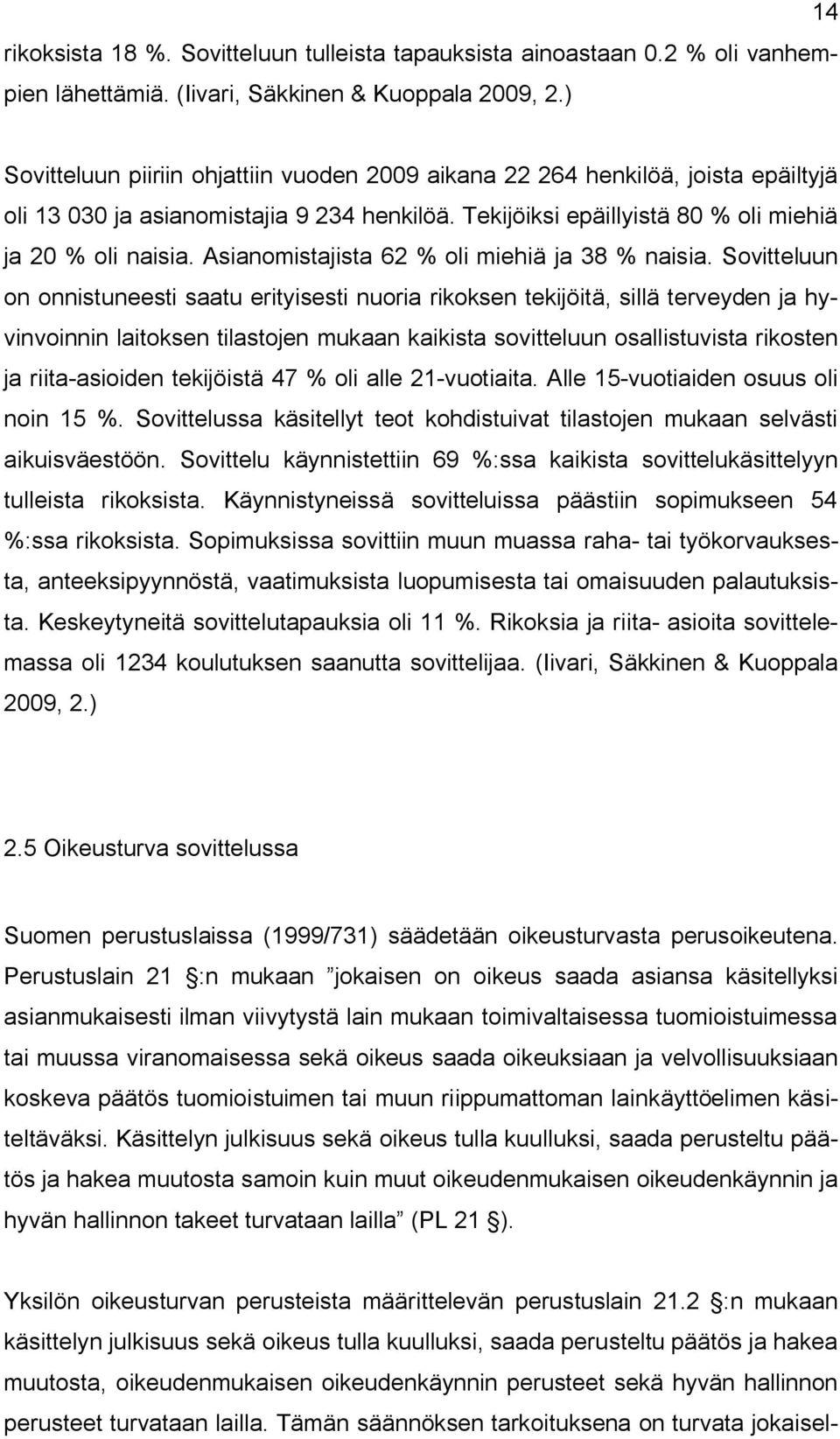 Asianomistajista 62 % oli miehiä ja 38 % naisia.