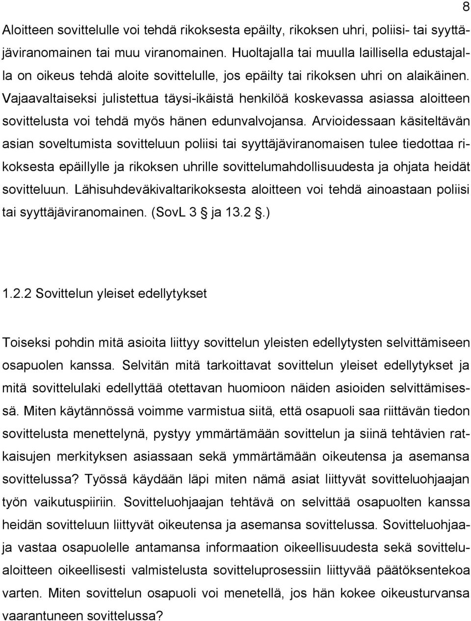 Vajaavaltaiseksi julistettua täysi ikäistä henkilöä koskevassa asiassa aloitteen sovittelusta voi tehdä myös hänen edunvalvojansa.