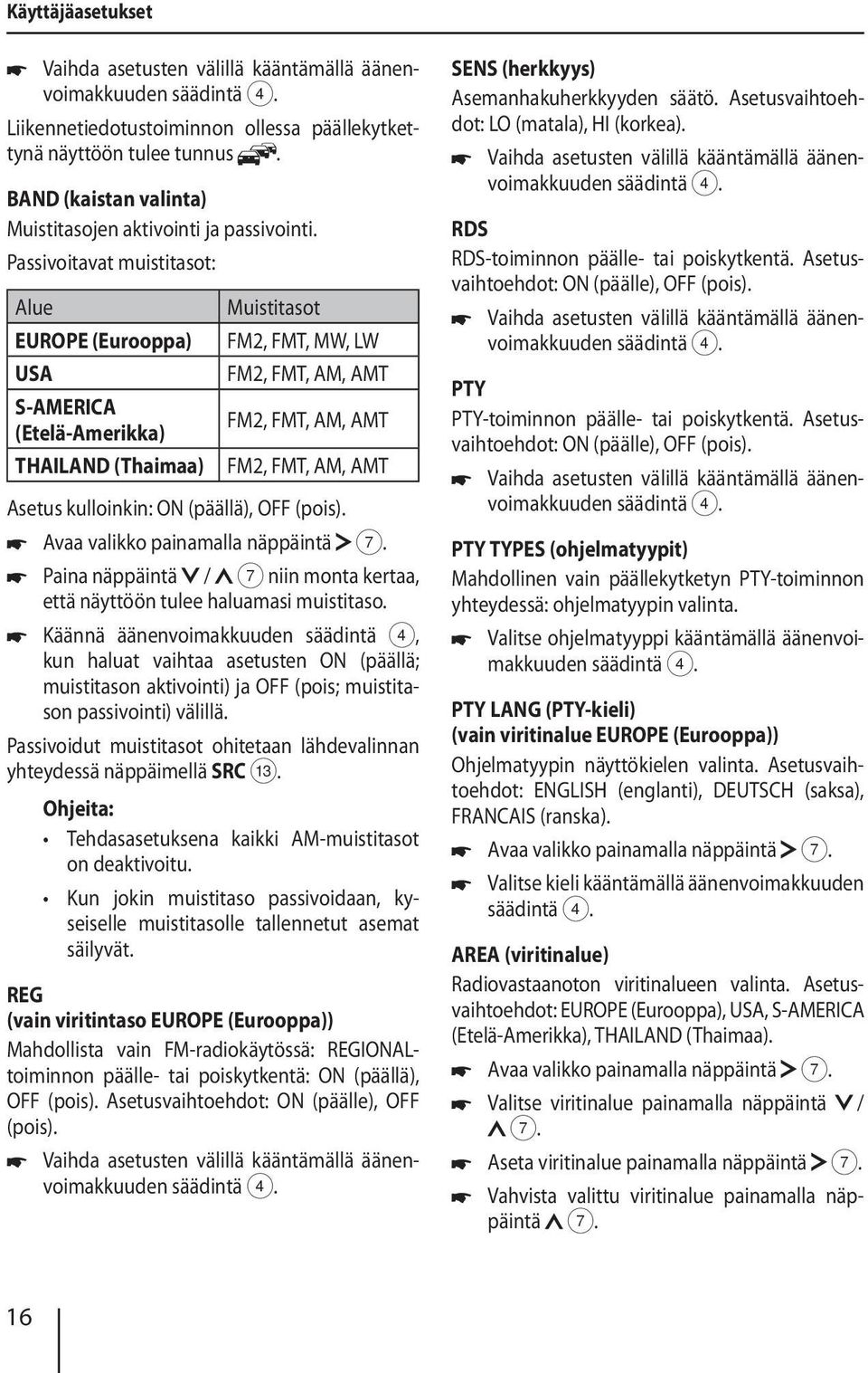 Passivoitavat muistitasot: Alue Muistitasot EUROPE (Eurooppa) FM2, FMT, MW, LW USA FM2, FMT, AM, AMT S-AMERICA (Etelä-Amerikka) FM2, FMT, AM, AMT THAILAND (Thaimaa) FM2, FMT, AM, AMT Asetus