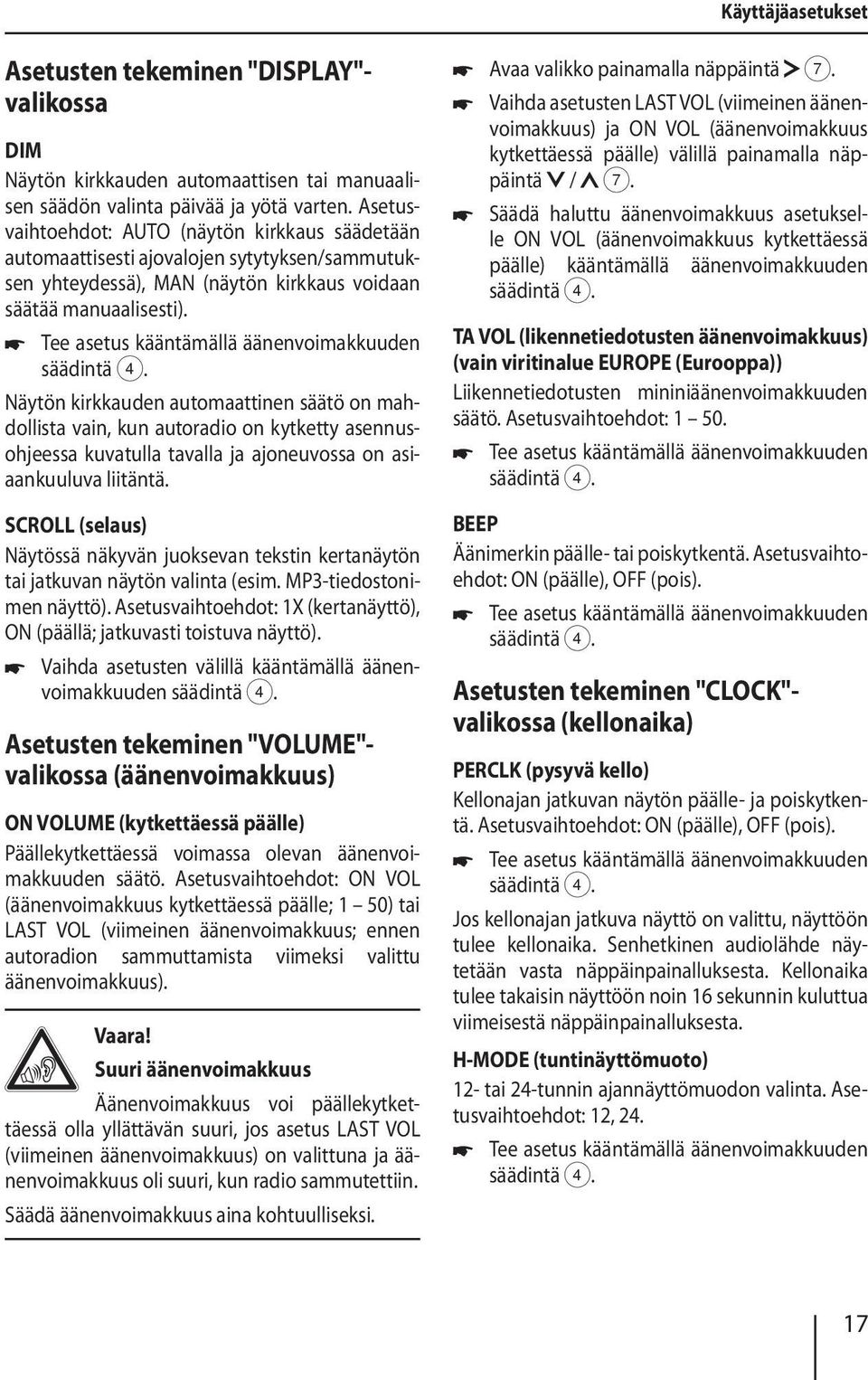 Tee asetus kääntämällä äänenvoimakkuuden Näytön kirkkauden automaattinen säätö on mahdollista vain, kun autoradio on kytketty asennusohjeessa kuvatulla tavalla ja ajoneuvossa on asiaankuuluva