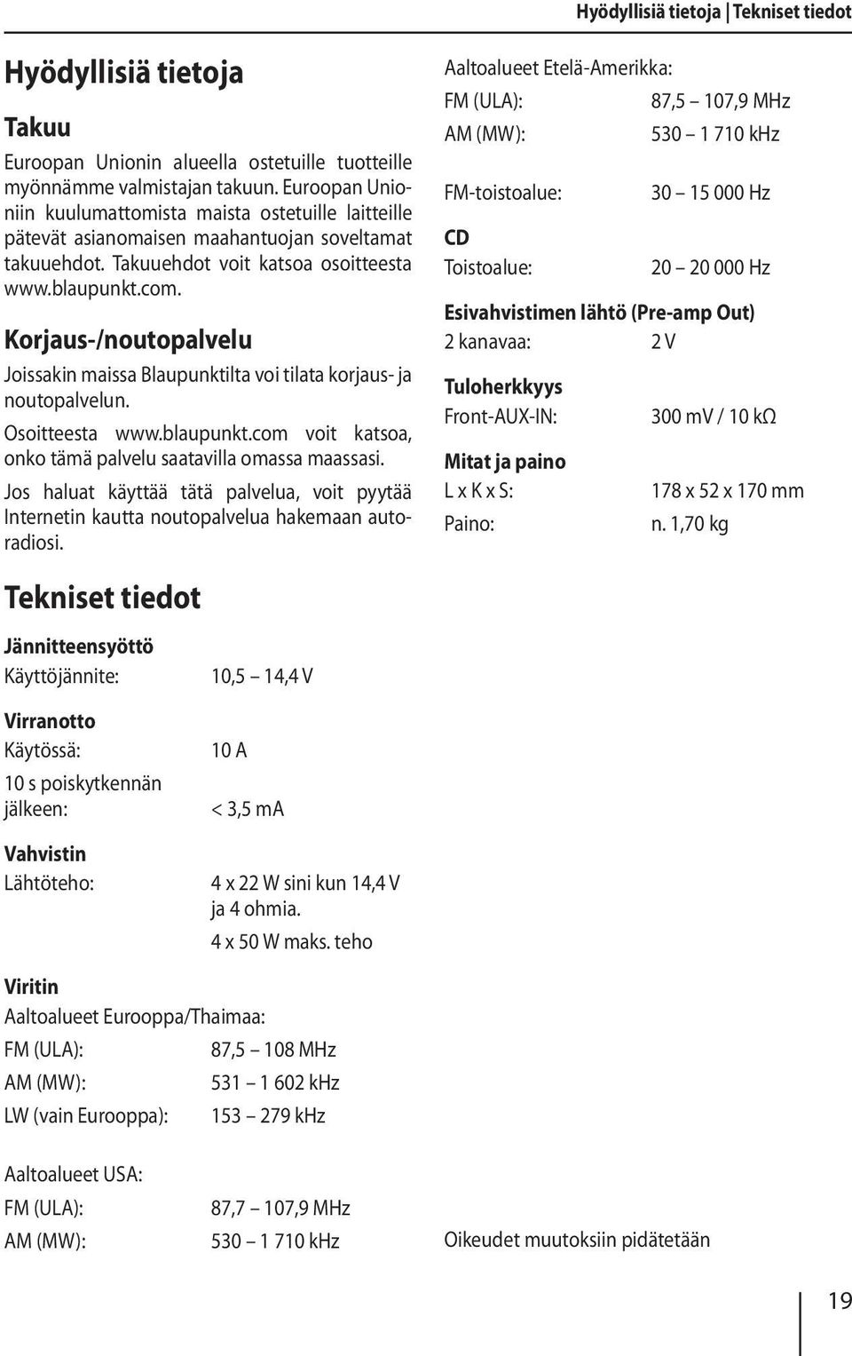 Korjaus-/noutopalvelu Joissakin maissa Blaupunktilta voi tilata korjaus- ja noutopalvelun. Osoitteesta www.blaupunkt.com voit katsoa, onko tämä palvelu saatavilla omassa maassasi.