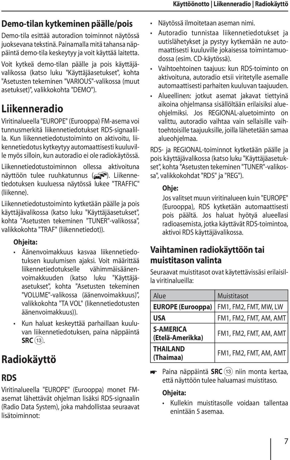 Voit kytkeä demo-tilan päälle ja pois käyttäjävalikossa (katso luku "Käyttäjäasetukset", kohta "Asetusten tekeminen "VARIOUS"-valikossa (muut asetukset)", valikkokohta "DEMO").