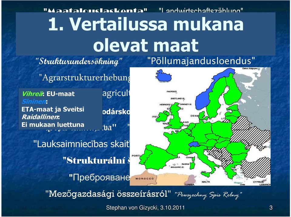 "Agrarstrukturerhebung" "Landbouwtelling" "Censimento dell'agricultura" "Recenseamento agricola" Vihreä: EU-maat Sininen: ETA-maat ja "Poľnohospodárskom Sveitsi cenze"