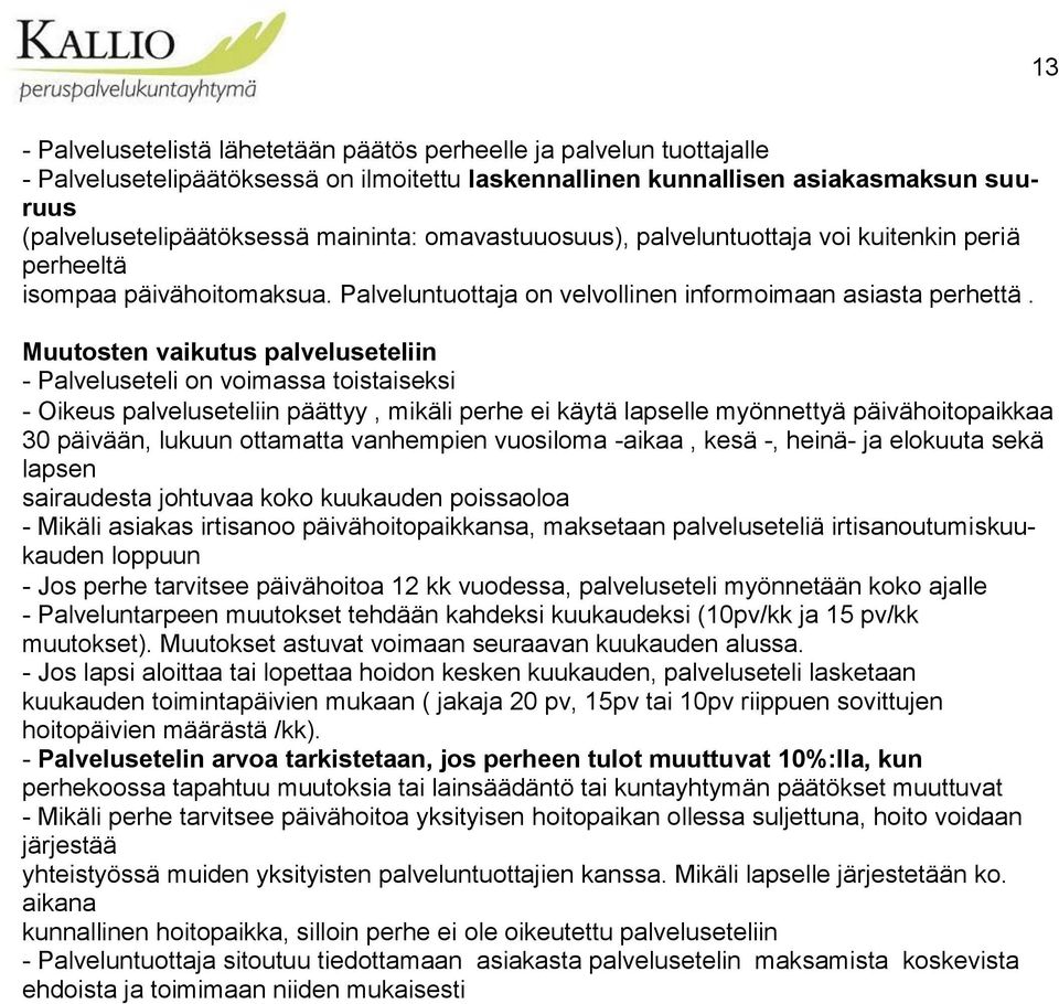 Muutosten vaikutus palveluseteliin - Palveluseteli on voimassa toistaiseksi - Oikeus palveluseteliin päättyy, mikäli perhe ei käytä lapselle myönnettyä päivähoitopaikkaa 30 päivään, lukuun ottamatta