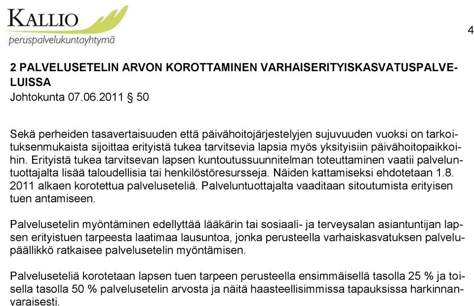 Erityistä tukea tarvitsevan lapsen kuntoutussuunnitelman toteuttaminen vaatii palveluntuottajalta lisää taloudellisia tai henkilöstöresursseja. Näiden kattamiseksi ehdotetaan 1.8.