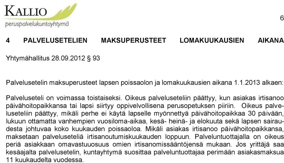 Oikeus palveluseteliin päättyy, mikäli perhe ei käytä lapselle myönnettyä päivähoitopaikkaa 30 päivään, lukuun ottamatta vanhempien vuosiloma-aikaa, kesä- heinä- ja elokuuta sekä lapsen sairaudesta