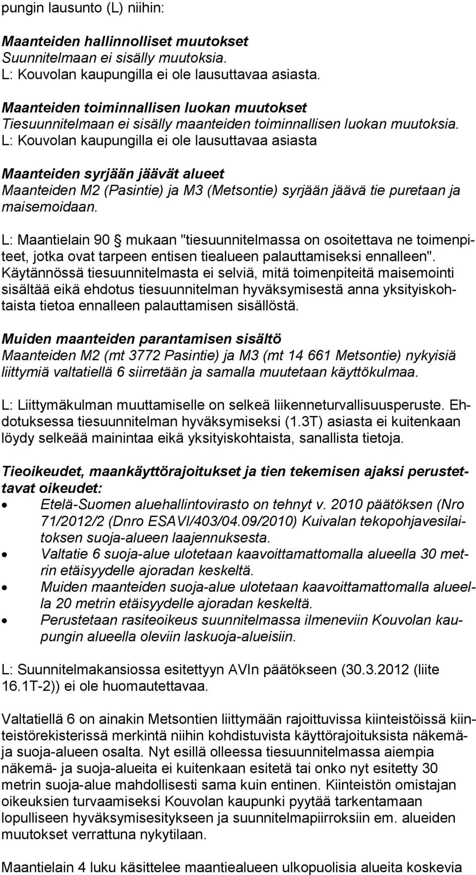 L: Kouvolan kaupungilla ei ole lausuttavaa asiasta Maanteiden syrjään jäävät alueet Maanteiden M2 (Pasintie) ja M3 (Metsontie) syrjään jäävä tie puretaan ja maisemoidaan.