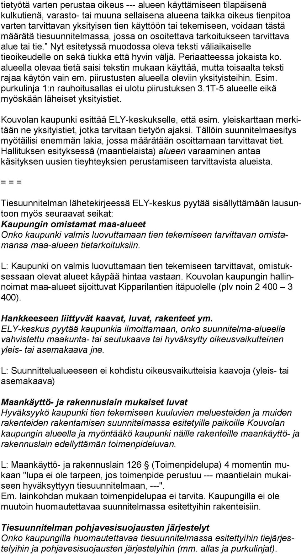 Nyt esitetyssä muodossa oleva teksti vä li ai kai sel le tieoikeudelle on sekä tiukka että hyvin väljä. Periaatteessa jokaista ko.