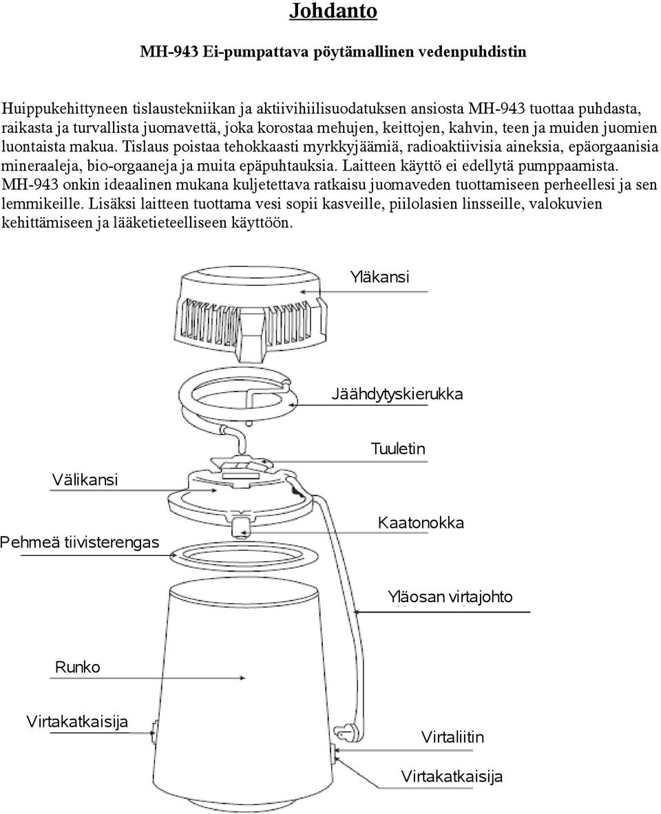 Tislaus poistaa tehokkaasti myrkkyjäämiä, radioaktiivisia aineksia, epäorgaanisia mineraaleja, bio-orgaaneja ja muita epäpuhtauksia. Laitteen käyttö ei edellytä pumppaamista.