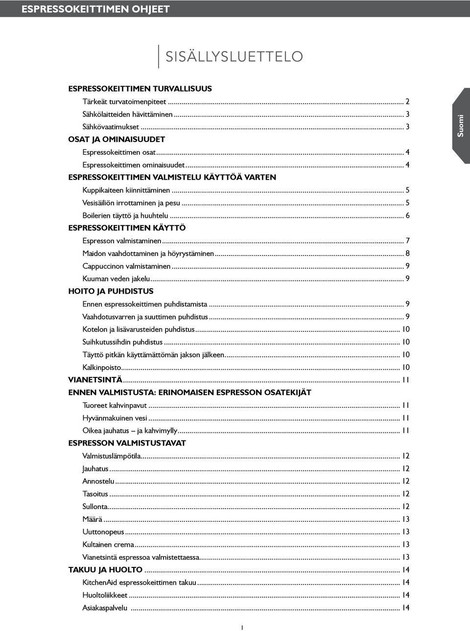 .. 5 Boilerien täyttö ja huuhtelu... 6 Espressokeittimen käyttö Espresson valmistaminen... 7 Maidon vaahdottaminen ja höyrystäminen... 8 Cappuccinon valmistaminen... 9 Kuuman veden jakelu.