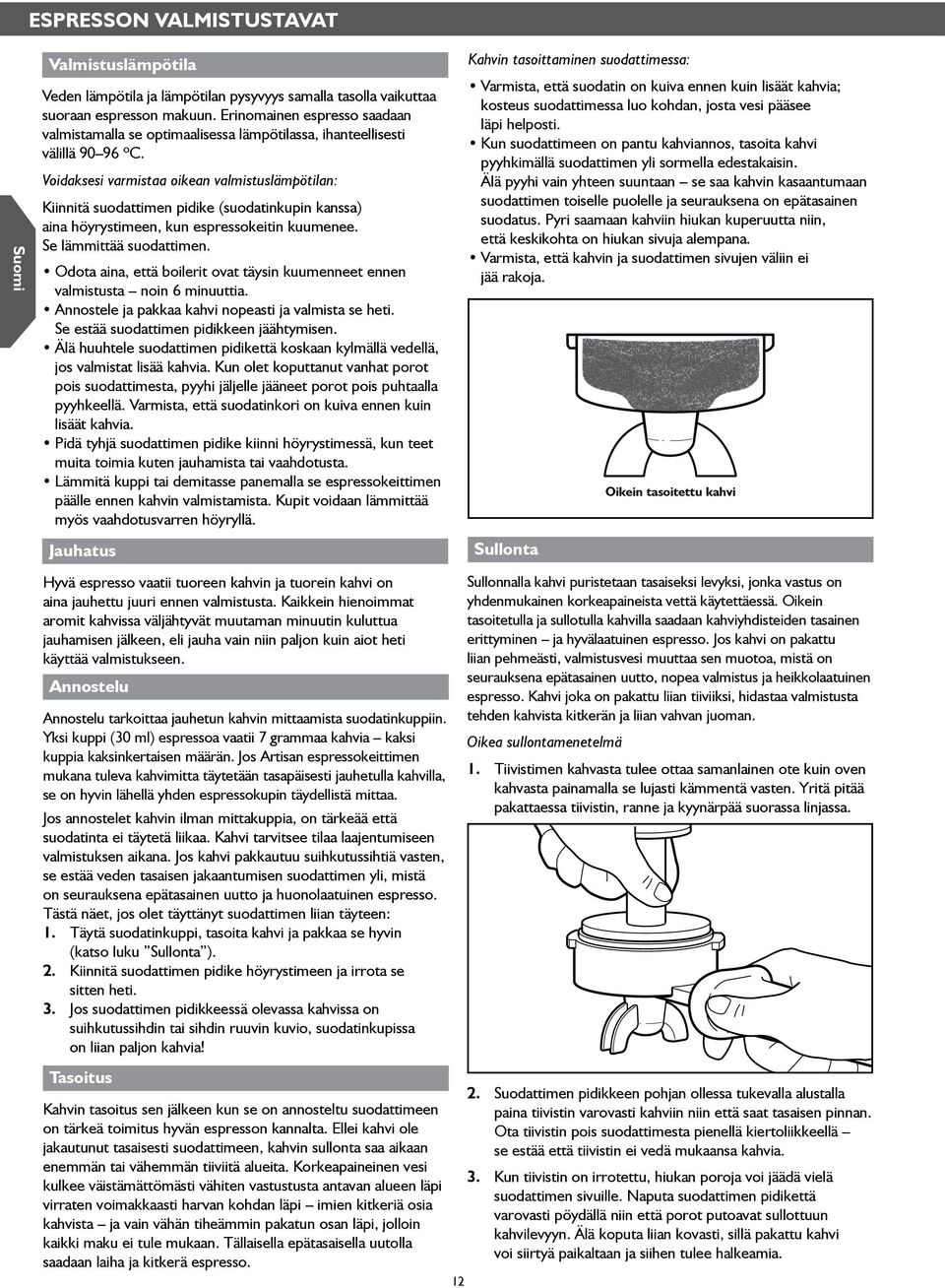 Voidaksesi varmistaa oikean valmistuslämpötilan: Kiinnitä suodattimen pidike (suodatinkupin kanssa) aina höyrystimeen, kun espressokeitin kuumenee. Se lämmittää suodattimen.