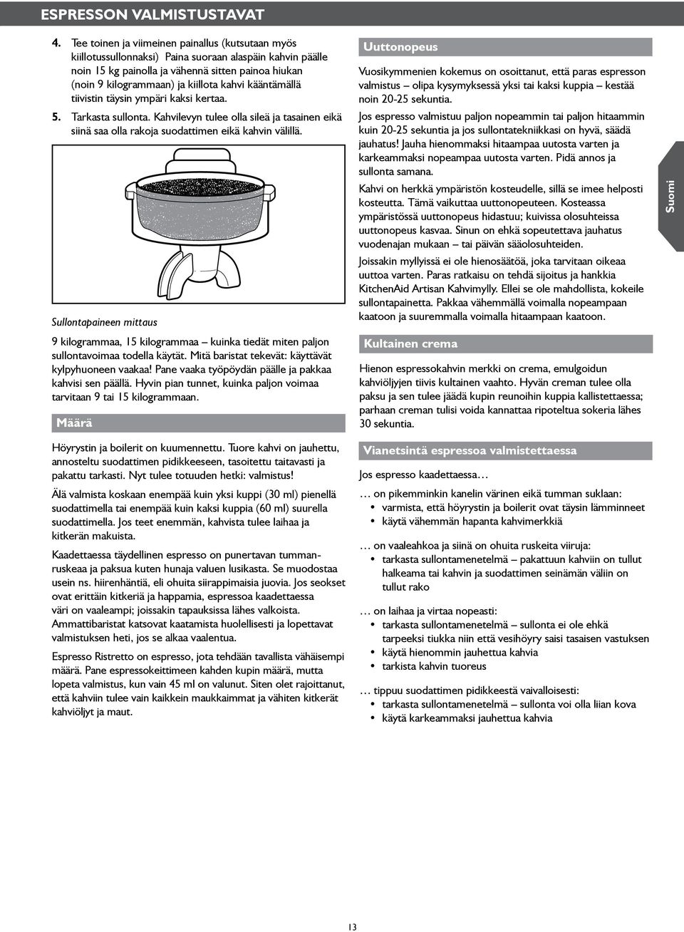 kahvi kääntämällä tiivistin täysin ympäri kaksi kertaa. 5. Tarkasta sullonta. Kahvilevyn tulee olla sileä ja tasainen eikä siinä saa olla rakoja suodattimen eikä kahvin välillä.