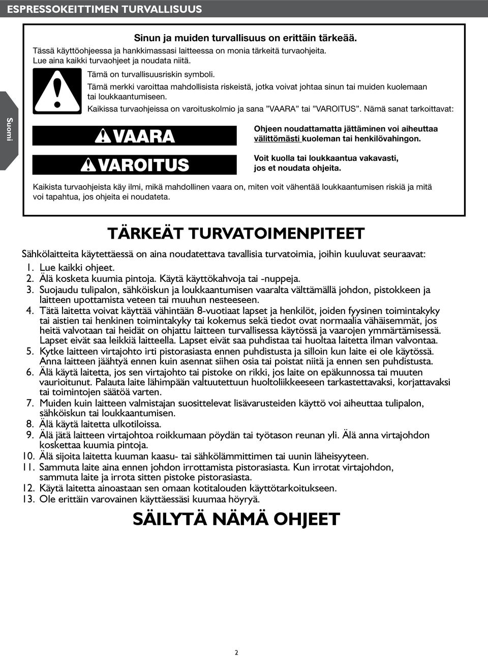 Kaikissa turvaohjeissa on varoituskolmio ja sana VAARA tai VAROITUS. Nämä sanat tarkoittavat: VAARA VAROITUS Ohjeen noudattamatta jättäminen voi aiheuttaa välittömästi kuoleman tai henkilövahingon.