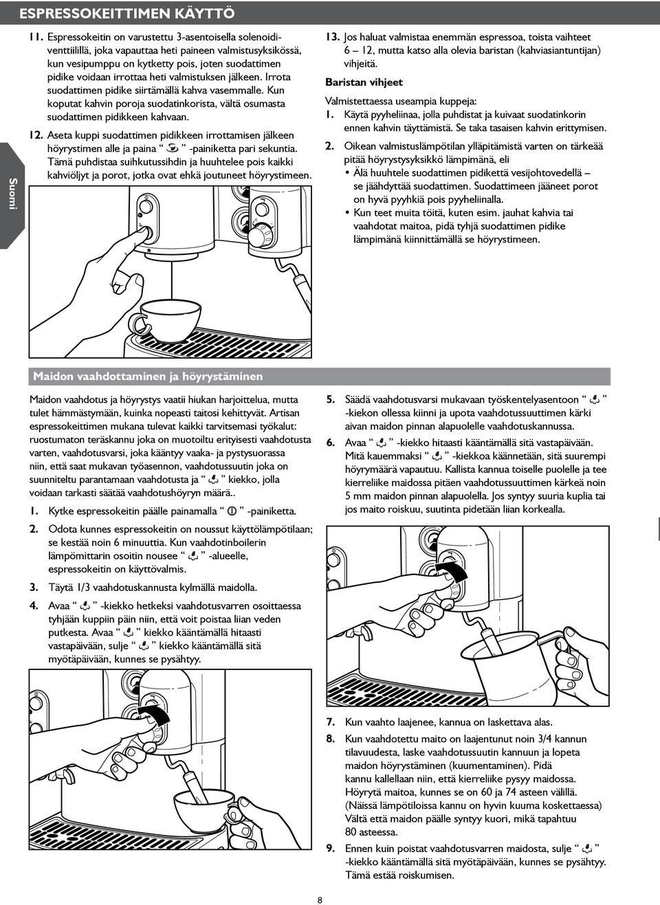 valmistuksen jälkeen. Irrota suodattimen pidike siirtämällä kahva vasemmalle. Kun koputat kahvin poroja suodatinkorista, vältä osumasta suodattimen pidikkeen kahvaan. 12.