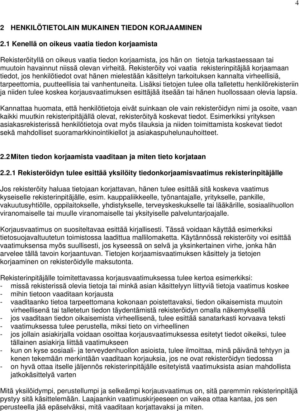 Rekisteröity voi vaatia rekisterinpitäjää korjaamaan tiedot, jos henkilötiedot ovat hänen mielestään käsittelyn tarkoituksen kannalta virheellisiä, tarpeettomia, puutteellisia tai vanhentuneita.