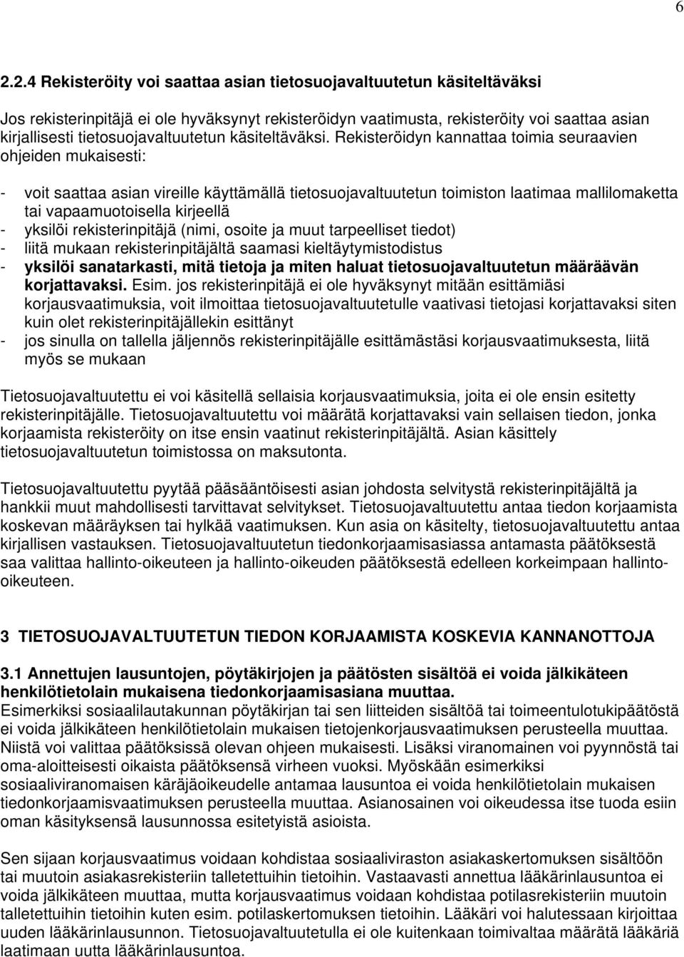 Rekisteröidyn kannattaa toimia seuraavien ohjeiden mukaisesti: - voit saattaa asian vireille käyttämällä tietosuojavaltuutetun toimiston laatimaa mallilomaketta tai vapaamuotoisella kirjeellä -