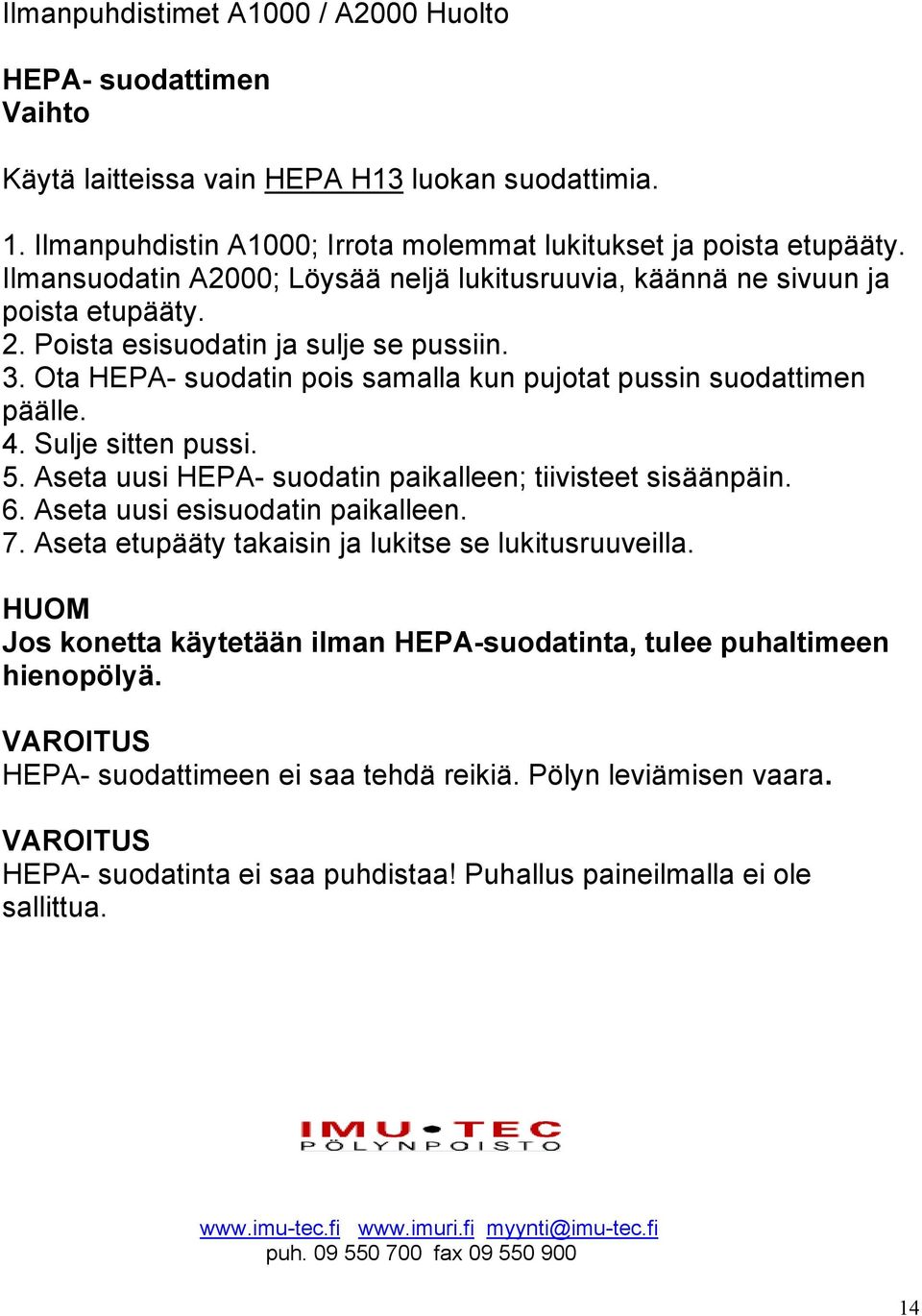 Ota HEPA- suodatin pois samalla kun pujotat pussin suodattimen päälle. 4. Sulje sitten pussi. 5. Aseta uusi HEPA- suodatin paikalleen; tiivisteet sisäänpäin. 6. Aseta uusi esisuodatin paikalleen. 7.