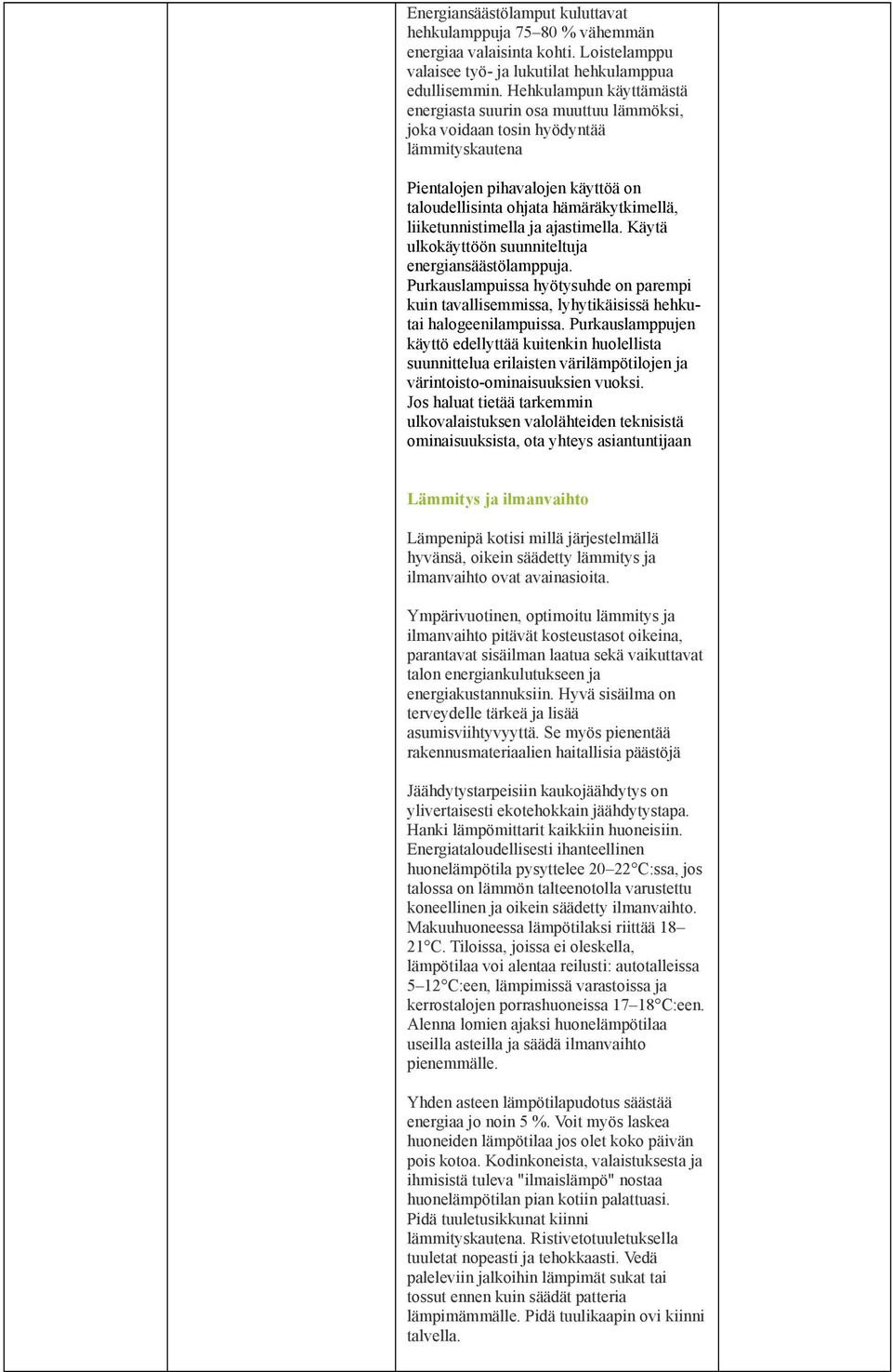 liiketunnistimella ja ajastimella. Käytä ulkokäyttöön suunniteltuja energiansäästölamppuja. Purkauslampuissa hyötysuhde on parempi kuin tavallisemmissa, lyhytikäisissä hehkutai halogeenilampuissa.