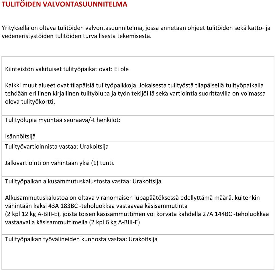 Jokaisesta tulityöstä tilapäisellä tulityöpaikalla tehdään erillinen kirjallinen tulityölupa ja työn tekijöillä sekä vartiointia suorittavilla on voimassa oleva tulityökortti.