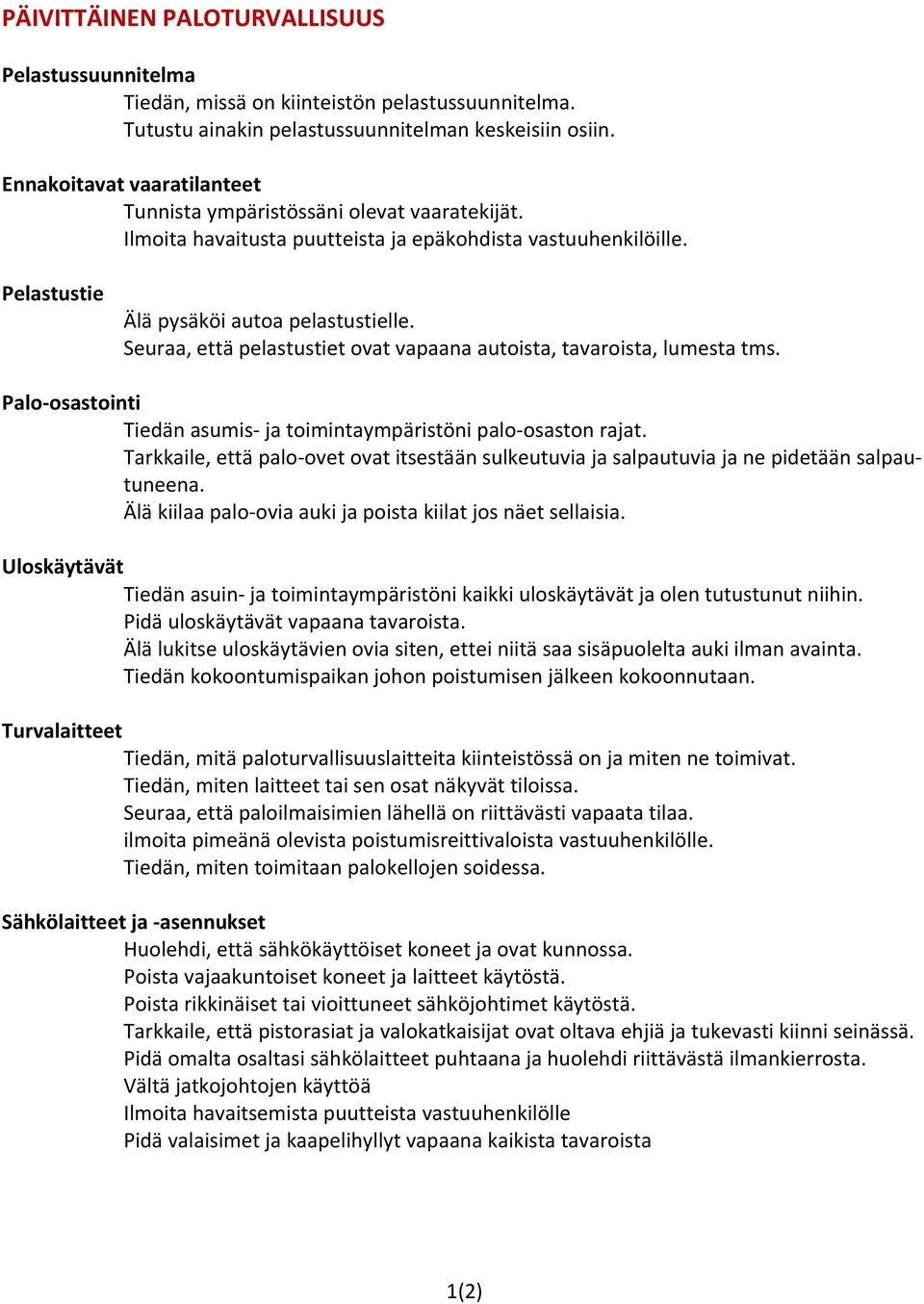 Seuraa, että pelastustiet ovat vapaana autoista, tavaroista, lumesta tms. Palo osastointi Tiedän asumis ja toimintaympäristöni palo osaston rajat.